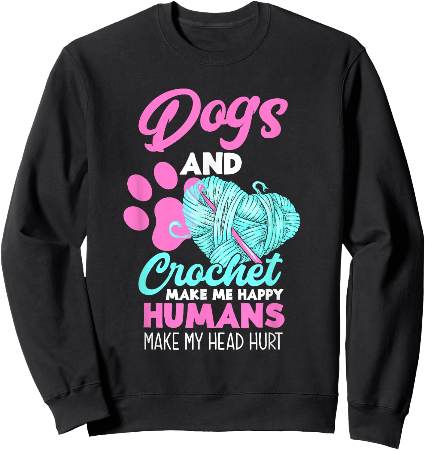 Dogs and Crochet Make Me Happy Funny Crocheting Sweatshirt - Sweatshirt | Black