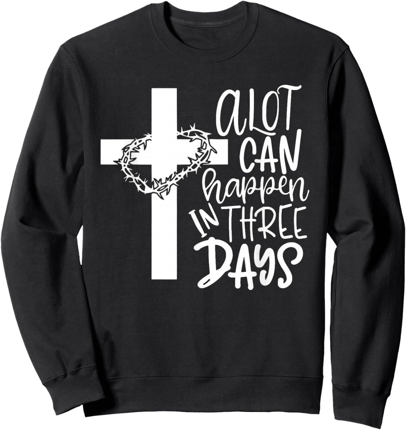 A Lot Can Happen In 3 Days Shirt Christian Easter Day Sweatshirt - Sweatshirt | Black