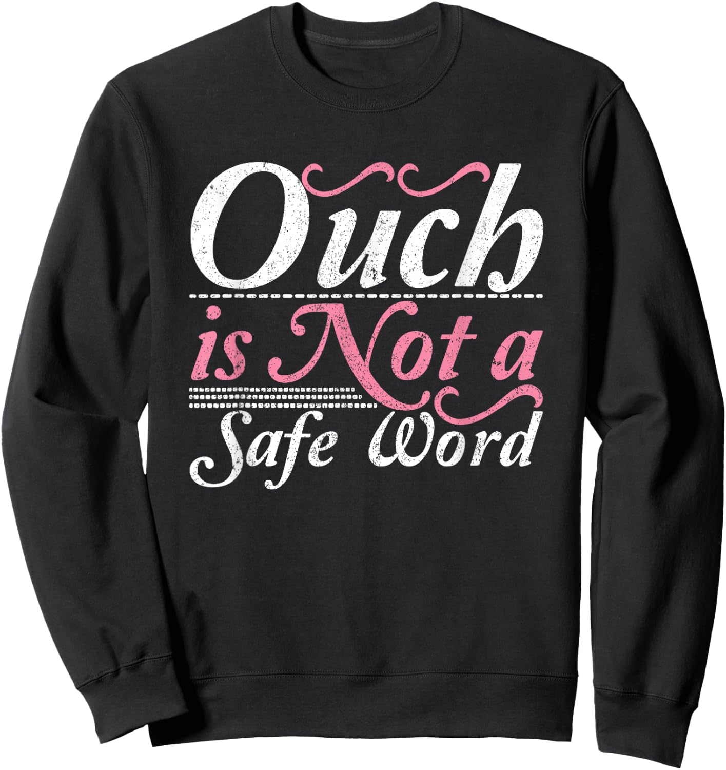 Ouch Is Not A Safe Word BDSM DDLG Sexy Kinky Feet Sub Dom Sweatshirt - Sweatshirt | Black