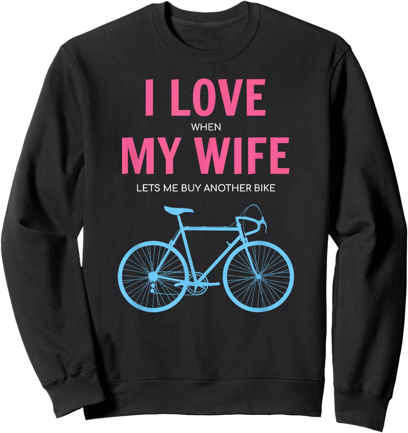 I Love When My Wife Lets Me Buy Another Bike Sweatshirt - Sweatshirt | Black