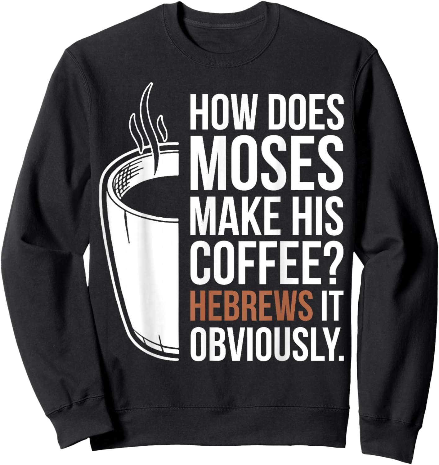 How Does Moses Make His Coffee Hebrews It Obviously Sweatshirt - Sweatshirt | Black