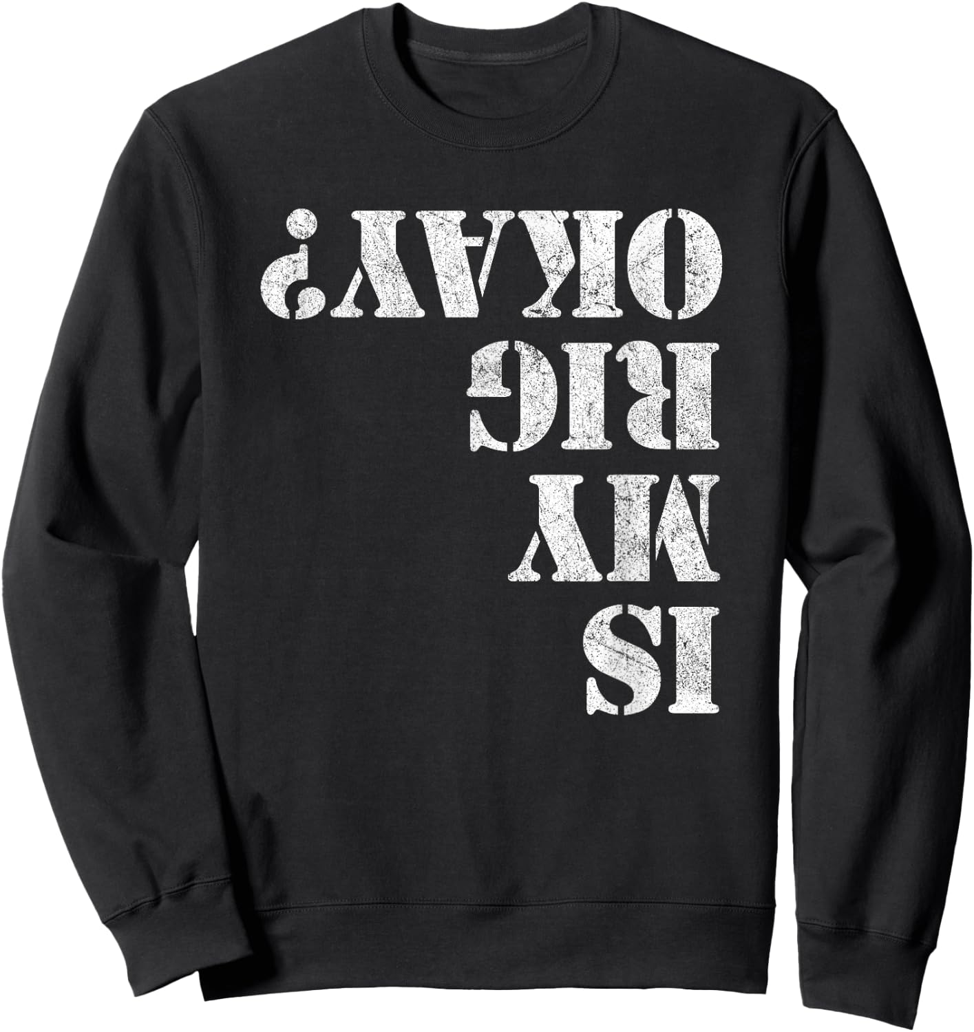 Is My Rig Okay? Funny Rock Crawling 4x4 Off Roading Sweatshirt - Sweatshirt | Black