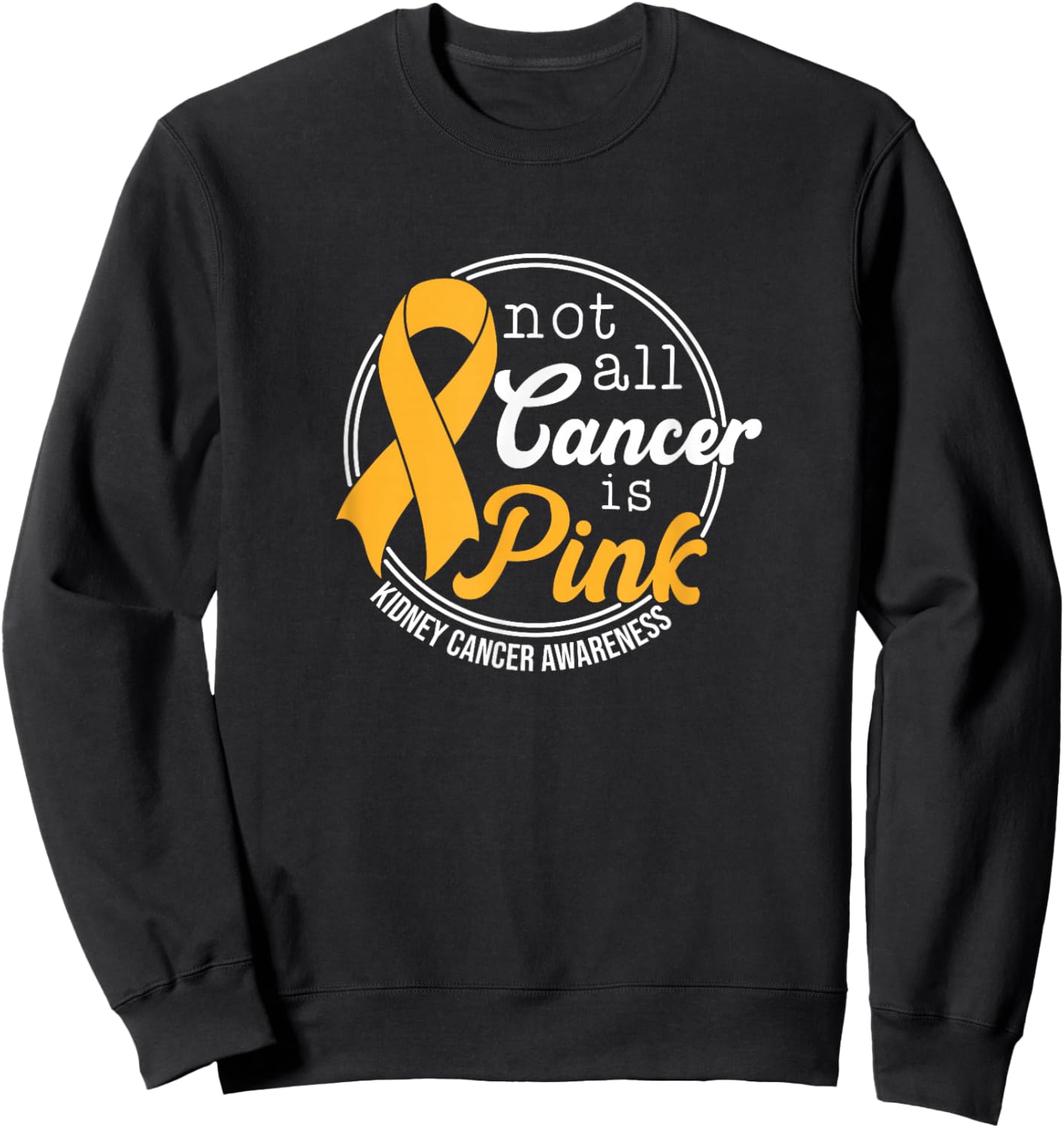 Not All Cancer Is Pink, Kidney Cancer Awareness Sweatshirt - Sweatshirt | Black
