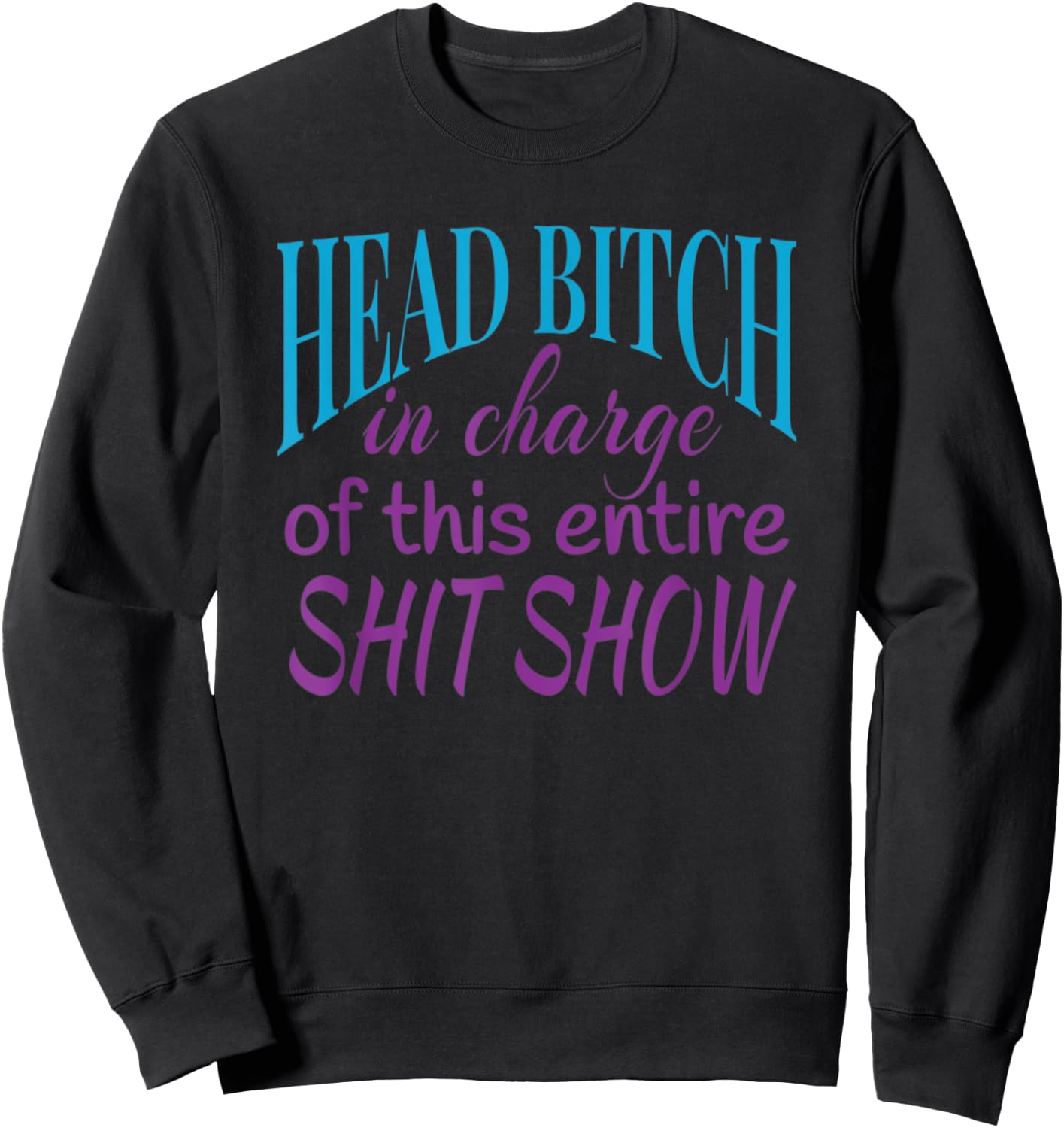 Head Bitch In Charge Of This Entire Shit Show Boss Lady Sweatshirt - Sweatshirt | Black