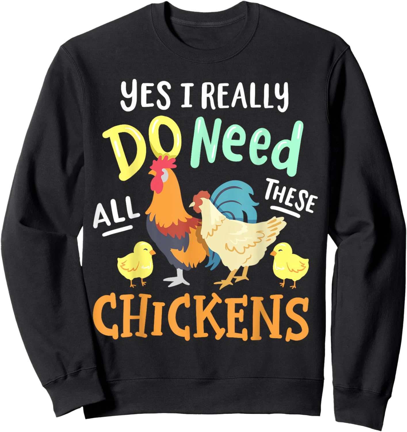 Yes I Really Do Need All These Chickens Funny Farmer Sweatshirt - Sweatshirt | Black