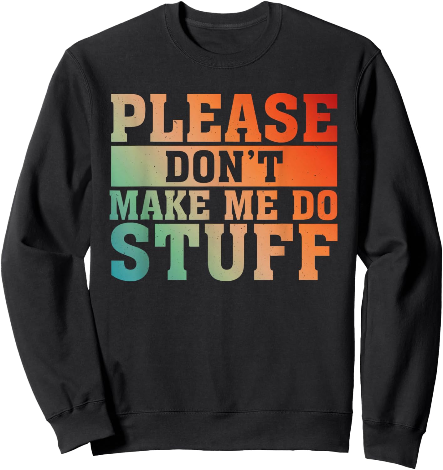 Please Don't Make Me Do Stuff Saying Joke For Lazy Teenager Sweatshirt - Sweatshirt | Black