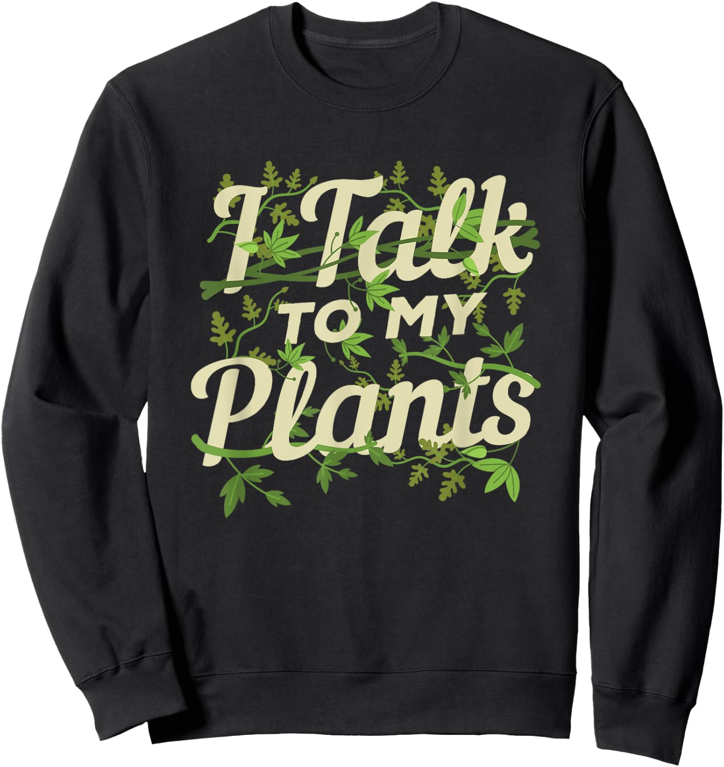 Funny Gardeners Quote Love Gardening I Talk To My Plants Sweatshirt - Sweatshirt | Black