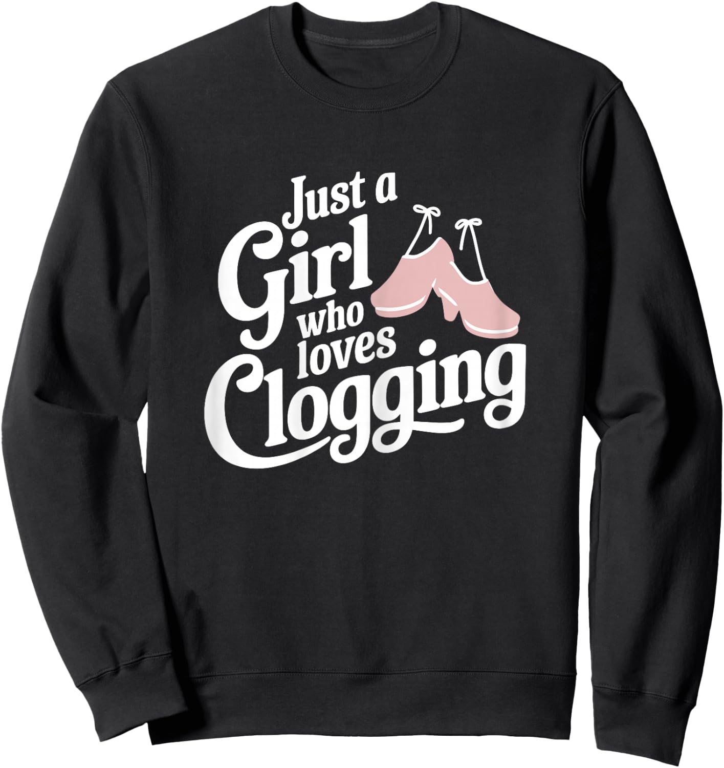 Just A Girl Who Loves Clogging T Shirt Cute Clogging Sweatshirt - Sweatshirt | Black