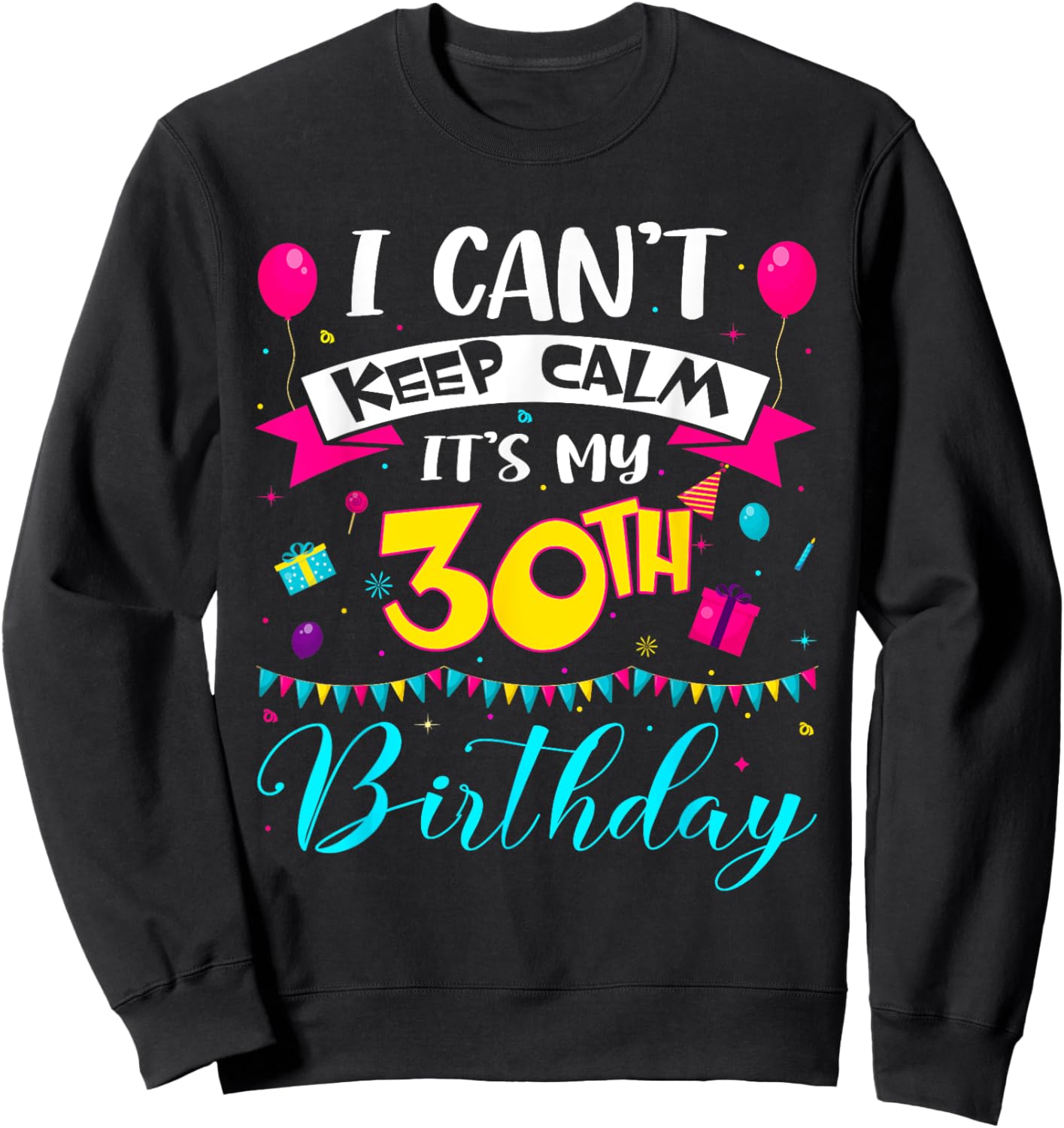 I Can't Keep Calm It's My 30th Birthday 30 Year Old Gifts Sweatshirt - Sweatshirt | Black