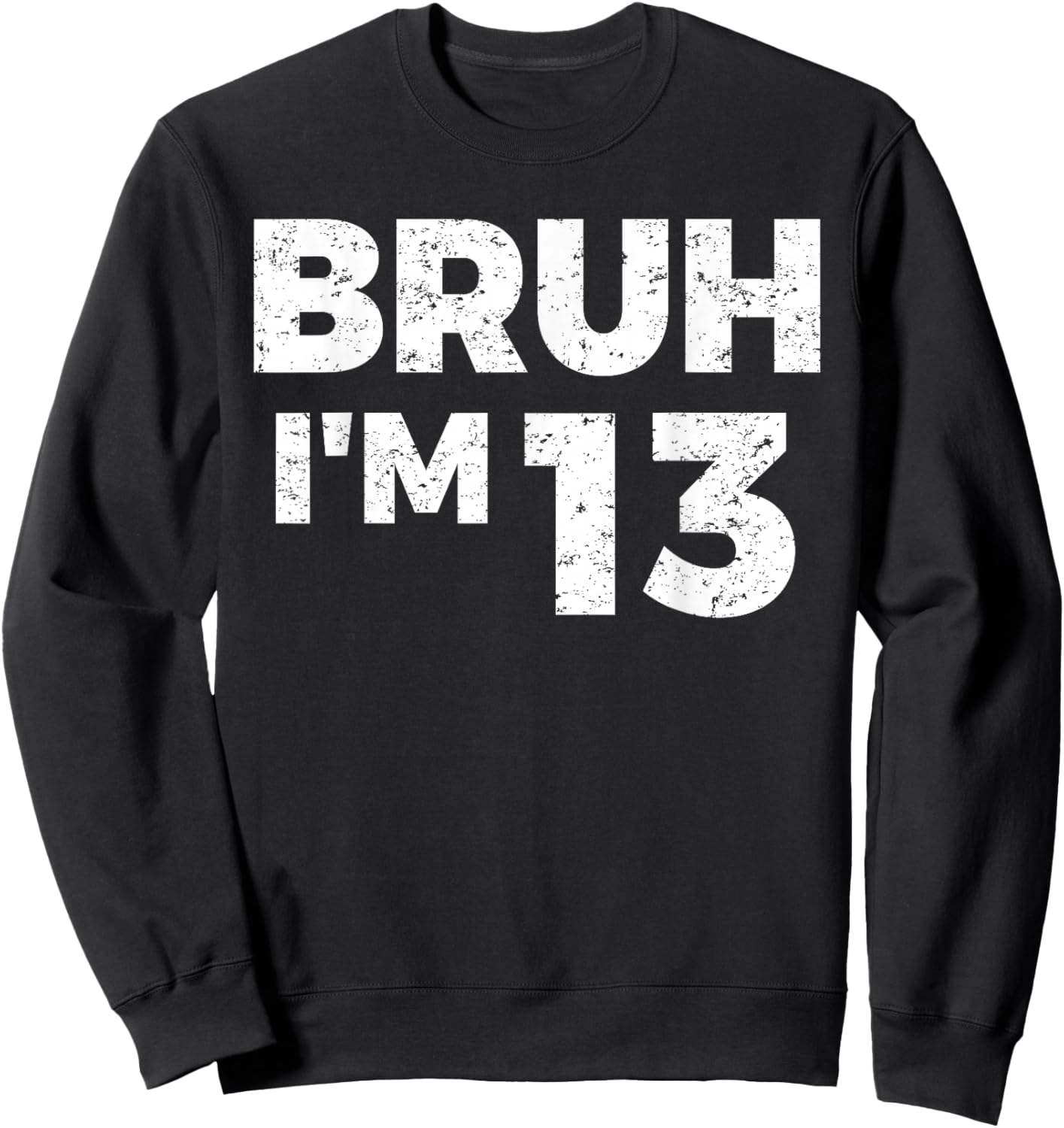 Bruh I'm 13 Bruh It's My 13th Birthday 13 Year Old Birthday Sweatshirt - Sweatshirt | Black