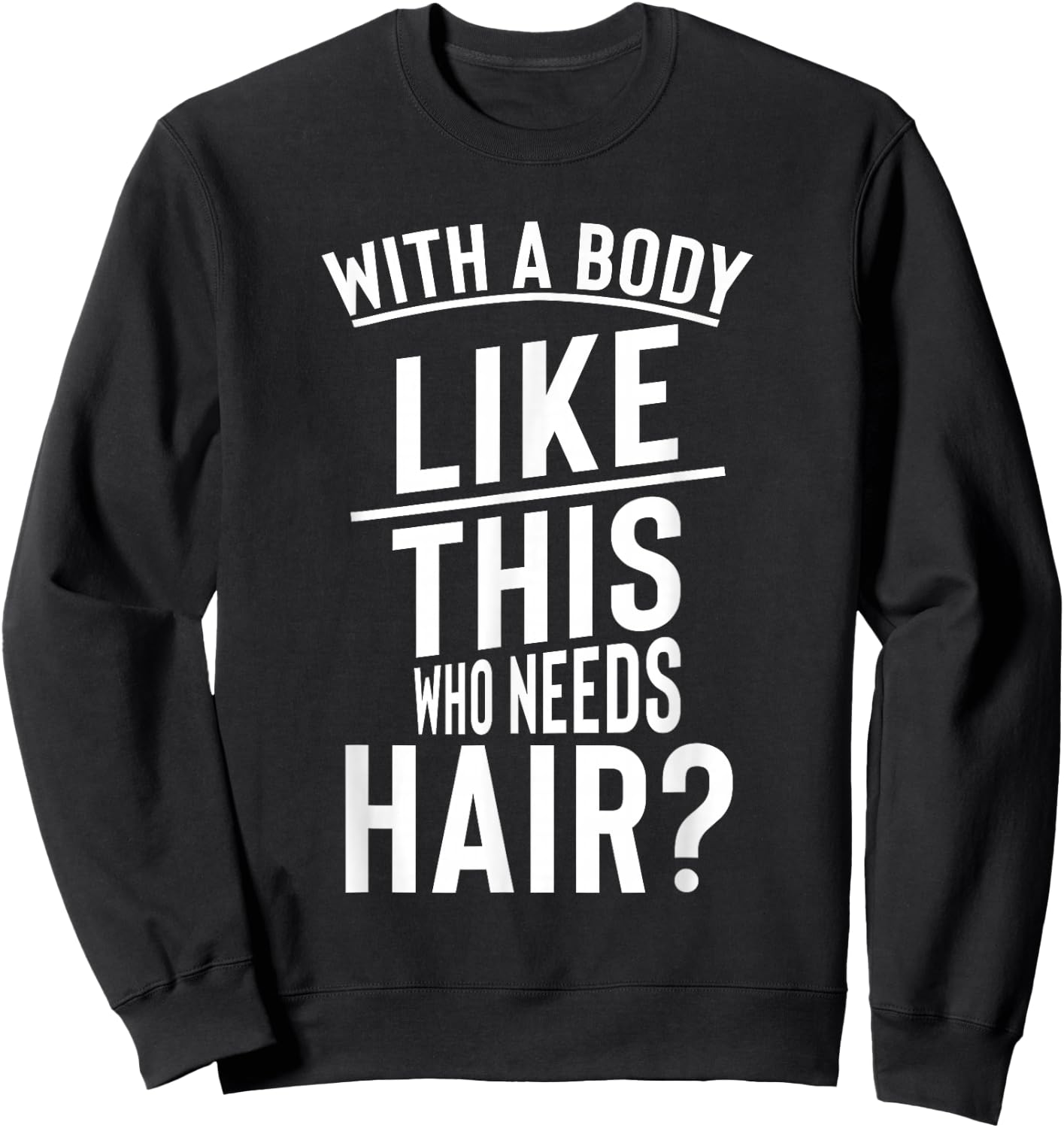 Funny Hair Loss Shirt With A Body Like This Who Needs Sweatshirt - Sweatshirt | Black