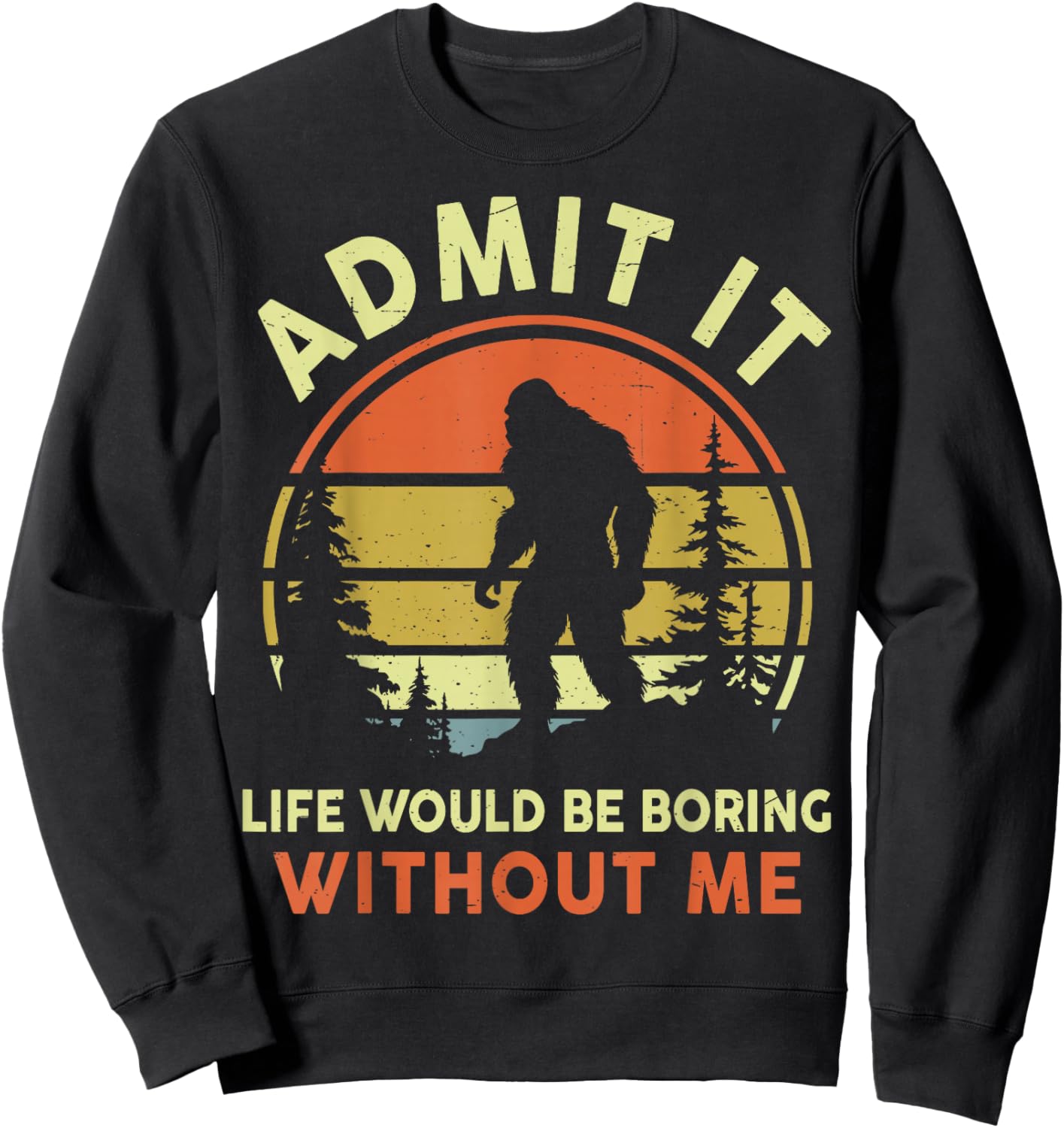 Funny Bigfoot Admit Life Boring Without Me Men Women Dad Mom Sweatshirt - Sweatshirt | Black