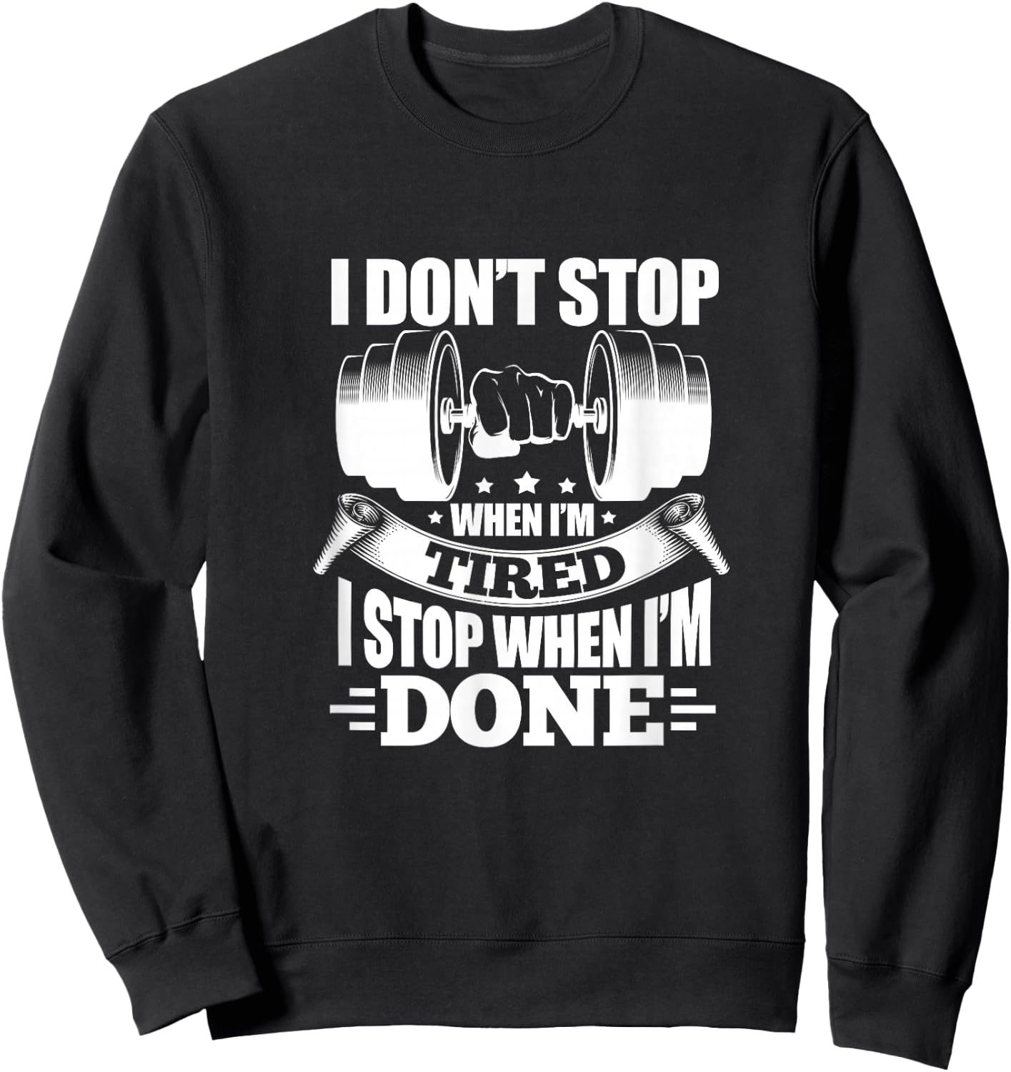 I Don't Stop When I'm Tired I Stop When I'm Done Fitness Sweatshirt - Sweatshirt | Black