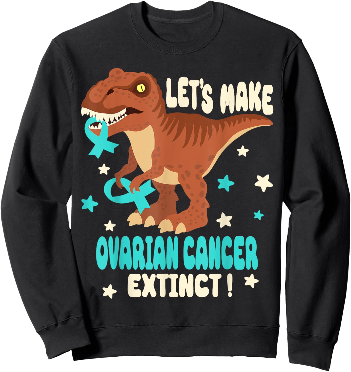Funny T-rex Let's Make Ovarian Cancer Extinct Teal Ribbon Sweatshirt - Sweatshirt | Black