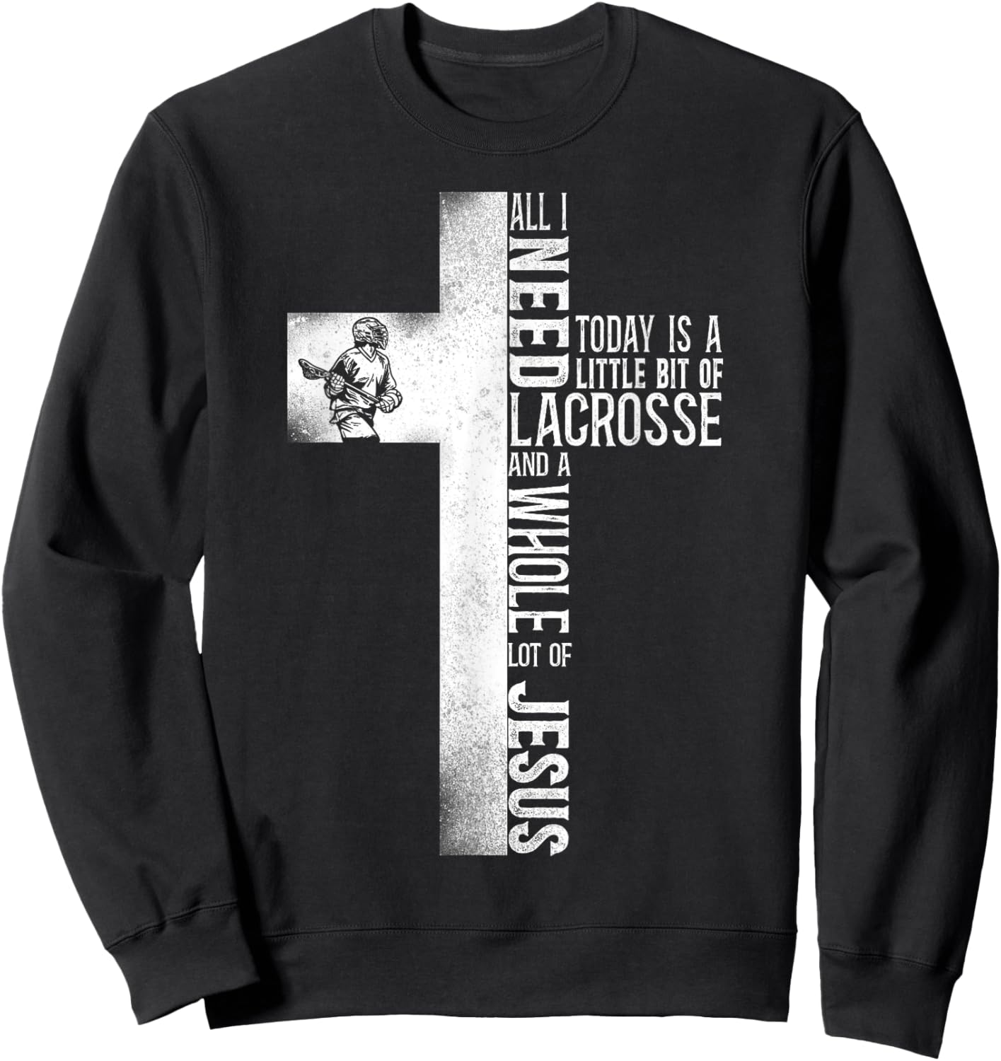 Lacrosse Lax Cross Faith Christian All I Need Today Is A Sweatshirt - Sweatshirt | Black