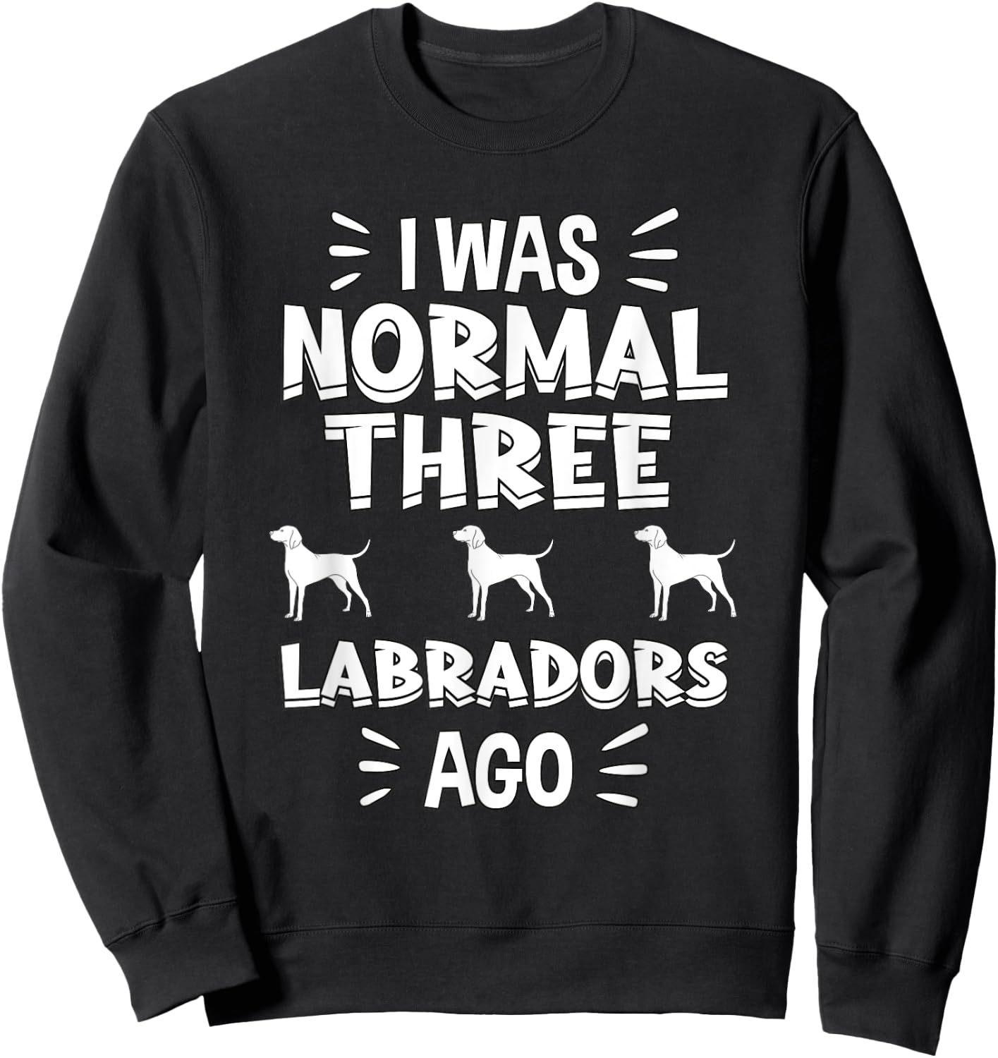 I Was Normal 3 Labradors Ago Chocolate Lab Gift Labrador Sweatshirt - Sweatshirt | Black
