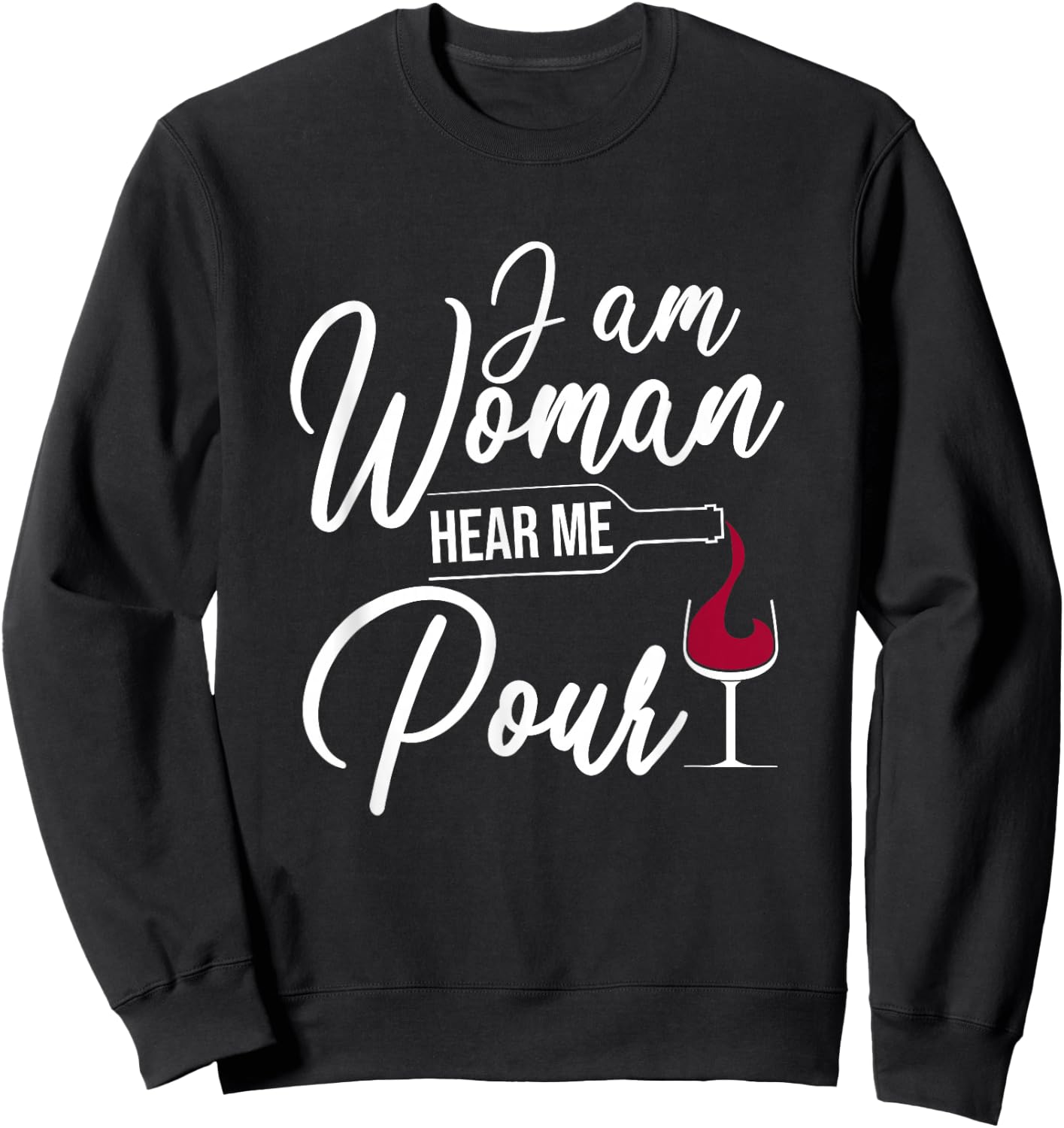 I Am Woman Hear Me Pour Funny Wine Drinkers Sweatshirt - Sweatshirt | Black