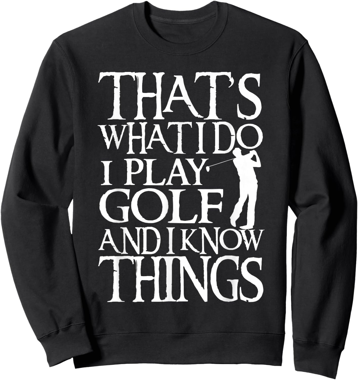I Play Golf And Know Things Design Funny Golf Quote Sweatshirt - Sweatshirt | Black