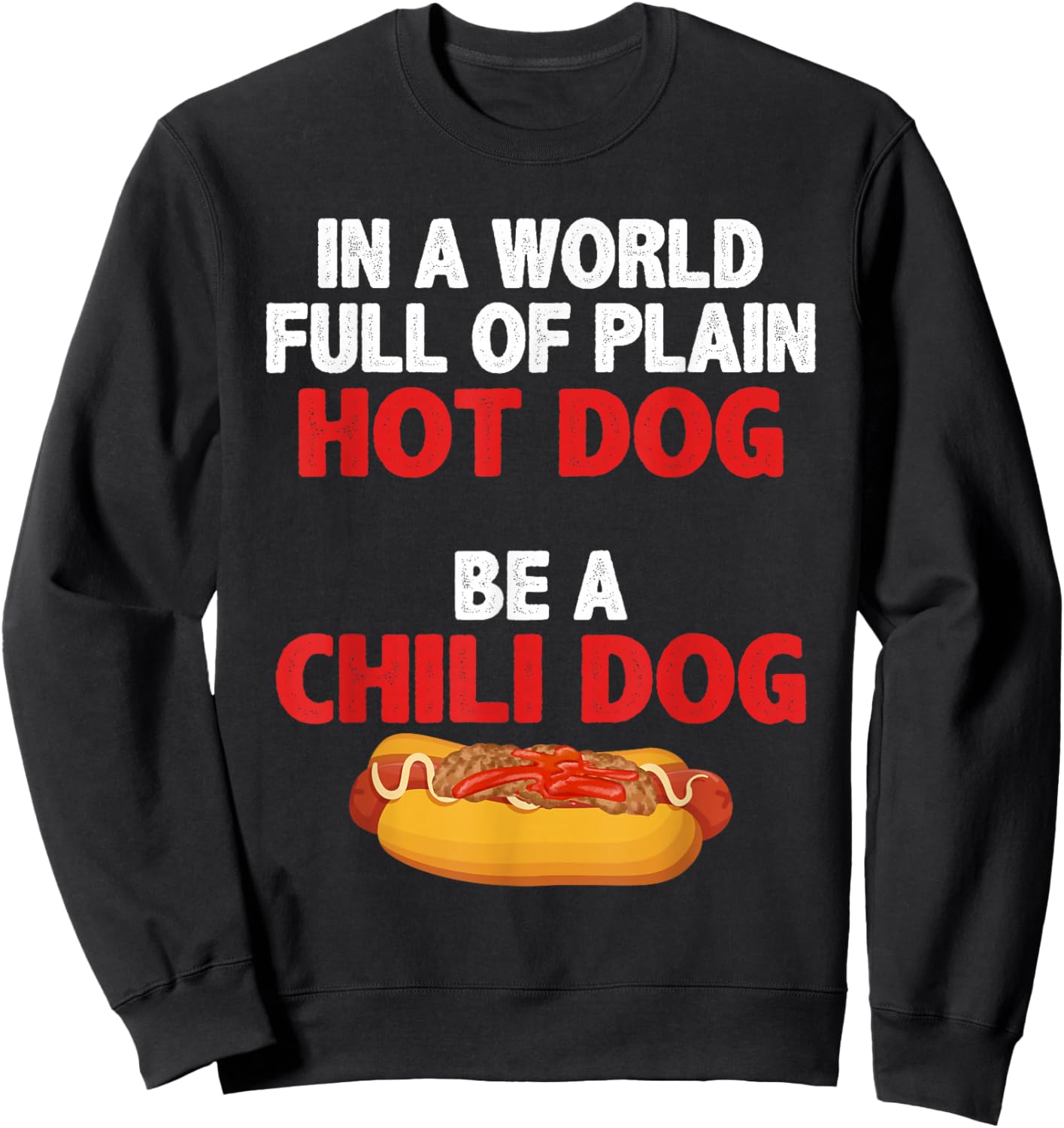 In A World Full Of Plain Hot Dogs, Be A Chili Dog Sweatshirt - Sweatshirt | Black