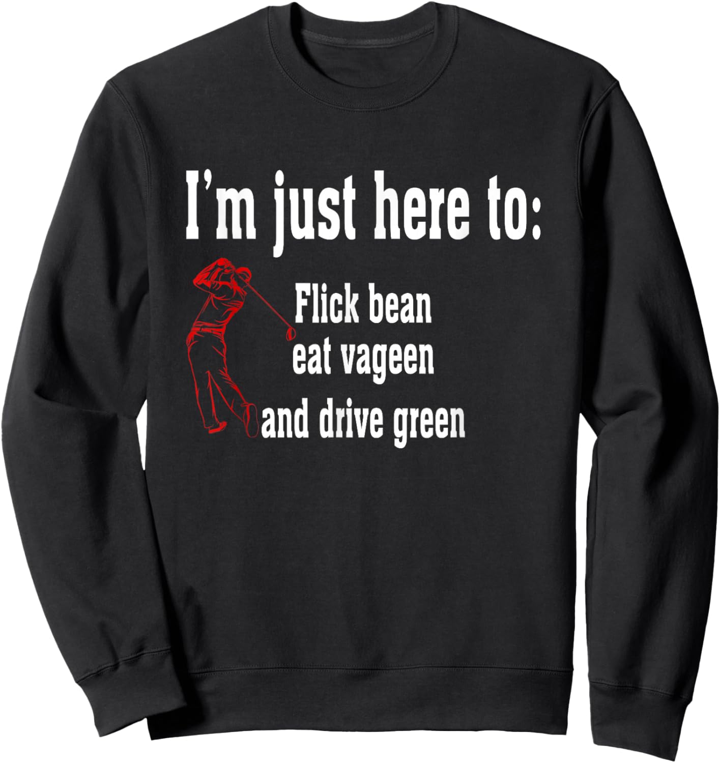 I'm Just Here To Flick Bean Eat Vageen And Drive Green Sweatshirt - Sweatshirt | Black