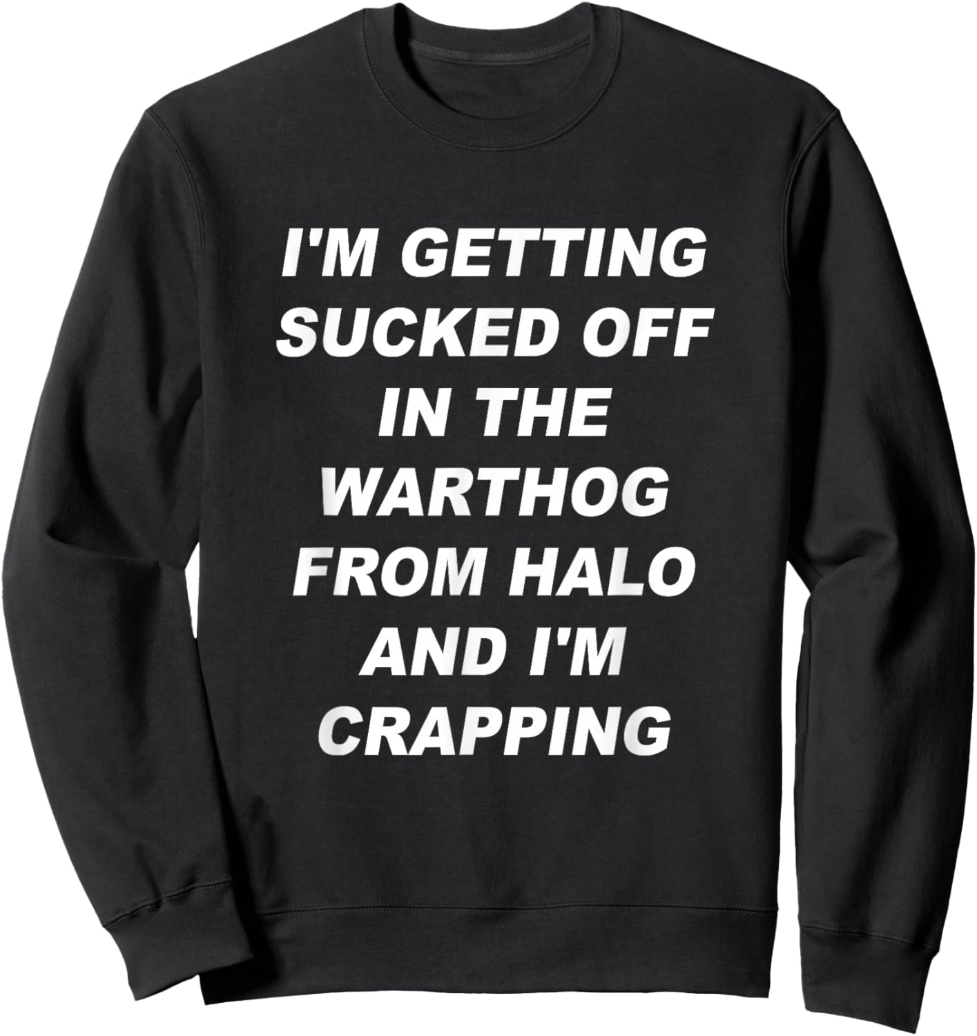 I'm getting sucked off in the warthog from halo I'm crapping Sweatshirt - Sweatshirt | Black