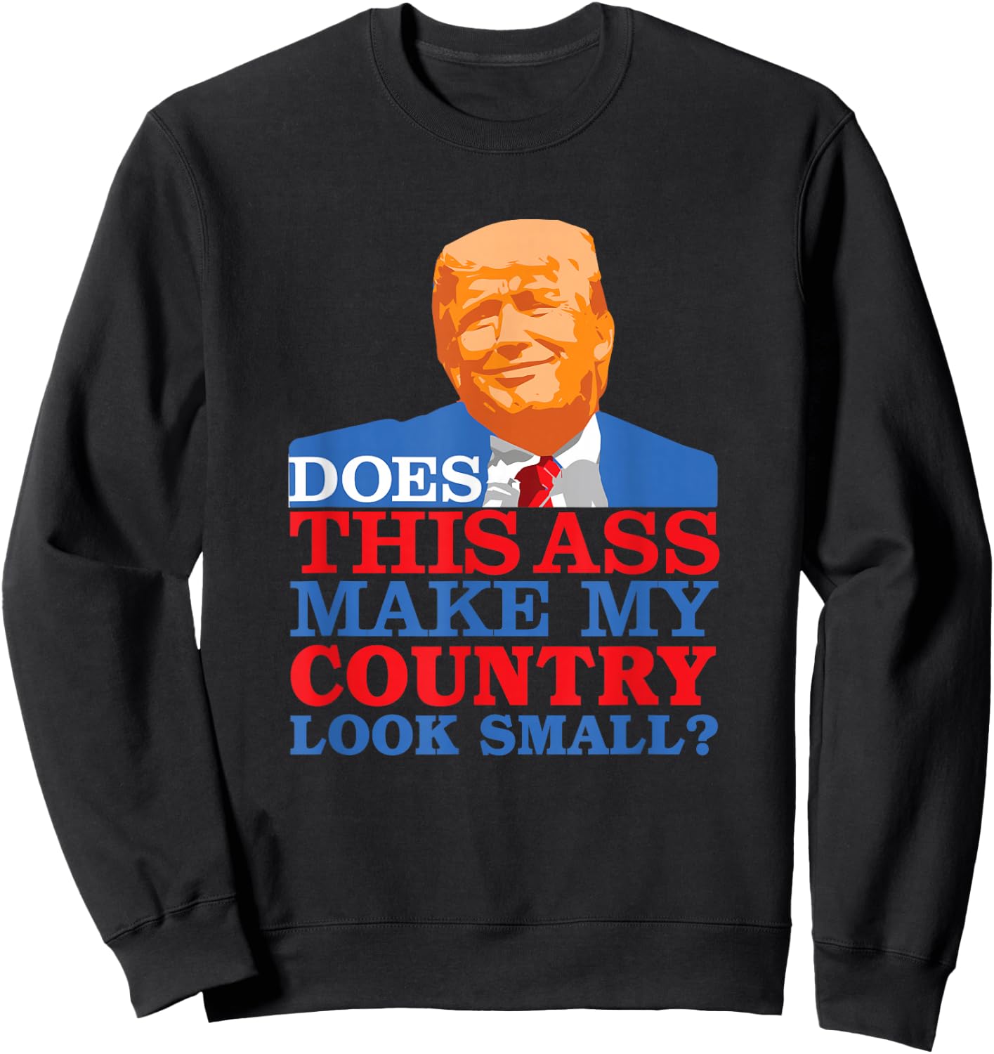 Funny Does this Ass Make My Country Look Small? Anti-Trump Sweatshirt - Sweatshirt | Black