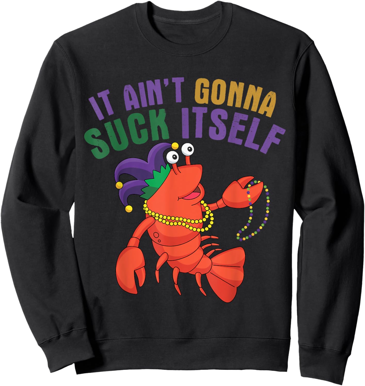 It Aint Gonna Suck Itself Crawfish Mardi Gras Funny Sweatshirt - Sweatshirt | Black