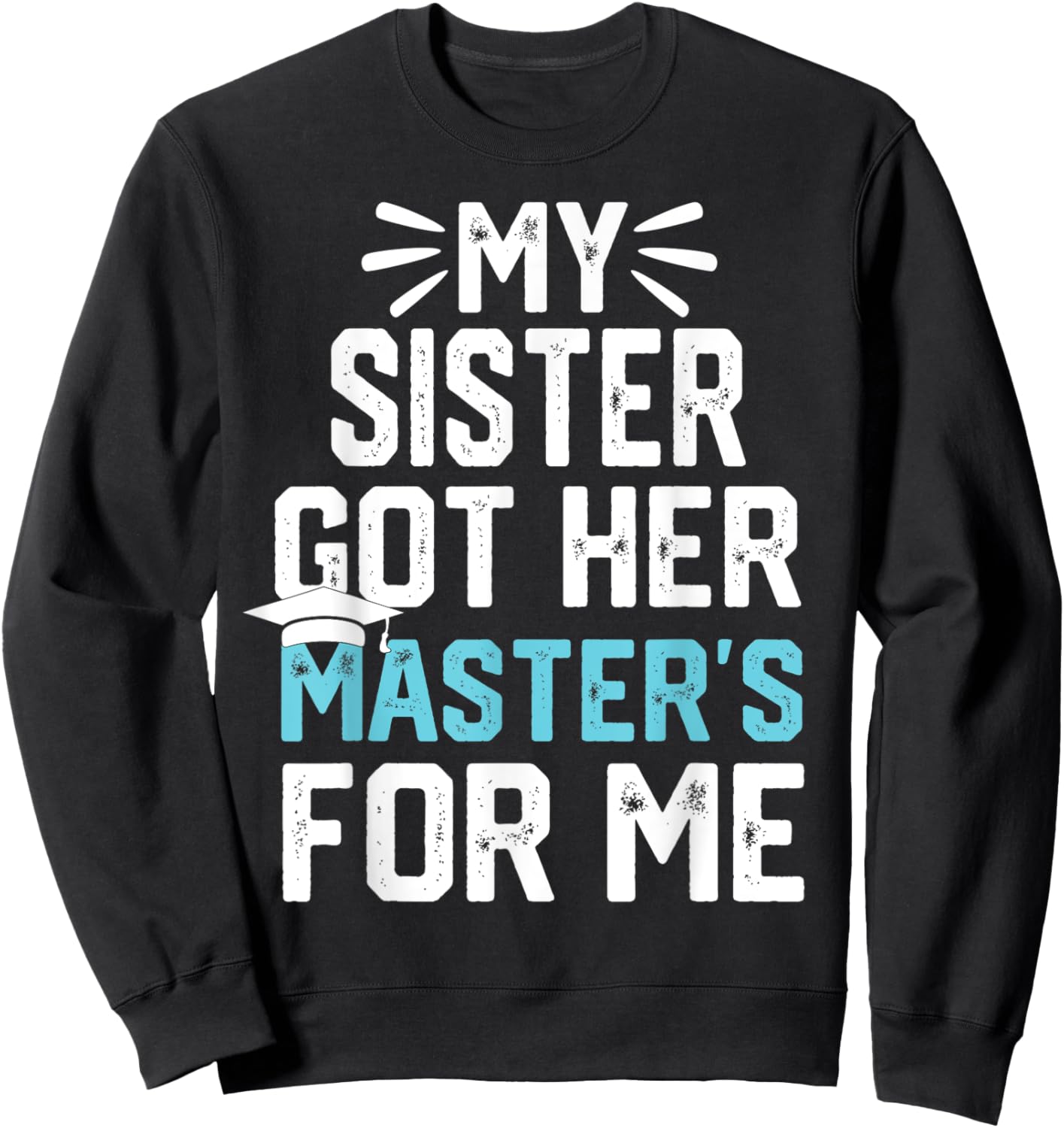 my Sister got her masters for me mastered it graduation Sweatshirt - Sweatshirt | Black
