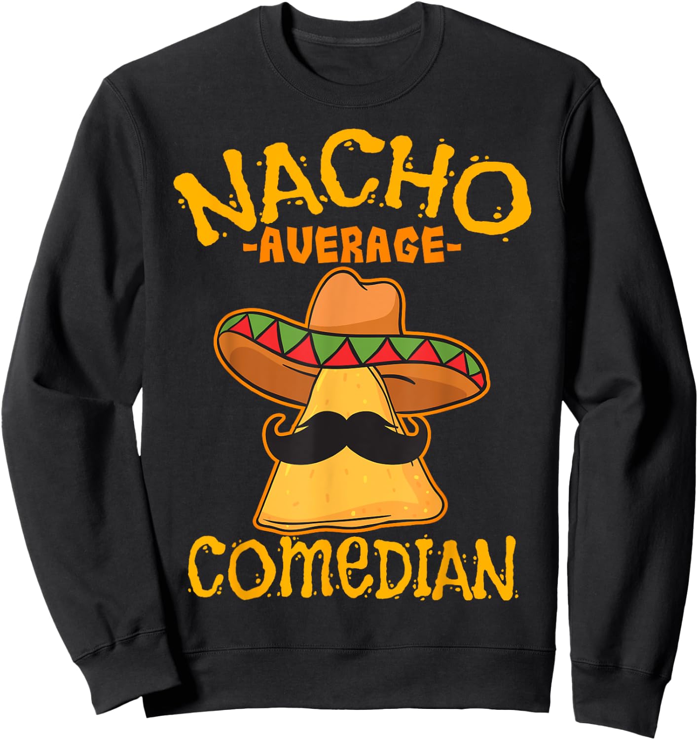 Nacho Average Comedian Mexican Stand-up Cinco De Mayo Fiesta Sweatshirt - Sweatshirt | Black