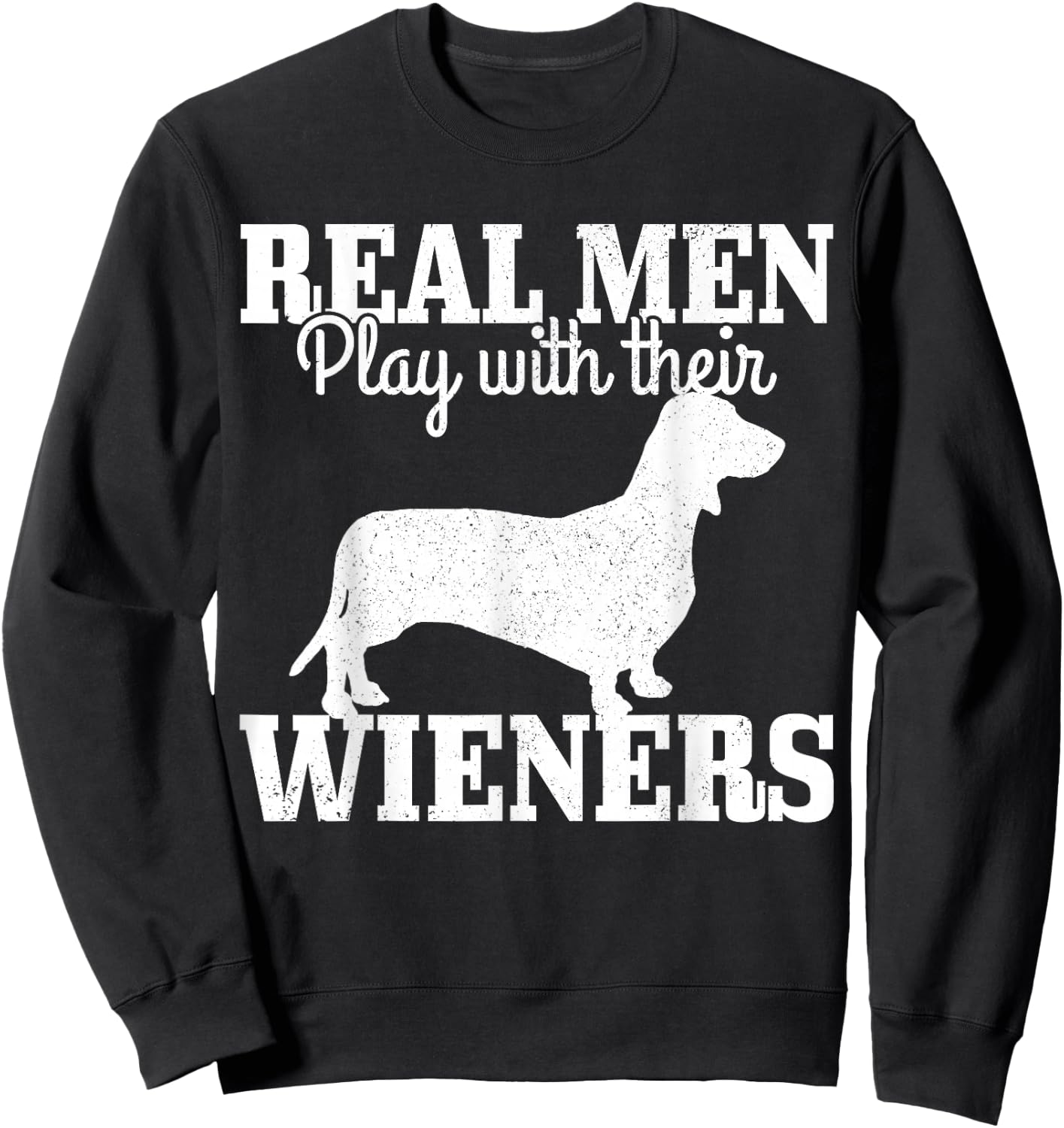 Real Men Play With Their Wiener Dog Funny Dachshund Dad Gift Sweatshirt - Sweatshirt | Black