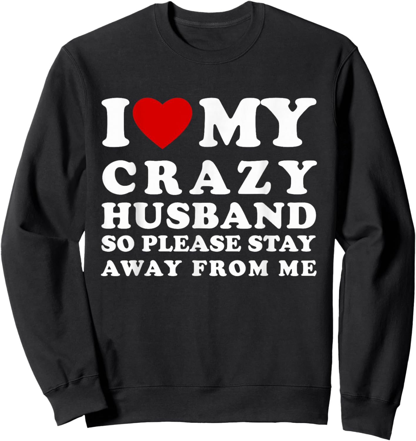I Love My Crazy Husband Please Stay Away I Heart My Husband Sweatshirt - Sweatshirt | Black