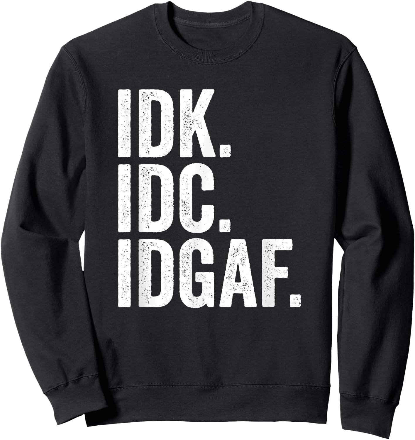 IDK IDC IDGAF I Don't Know I Don't Care Sweatshirt - Sweatshirt | Black