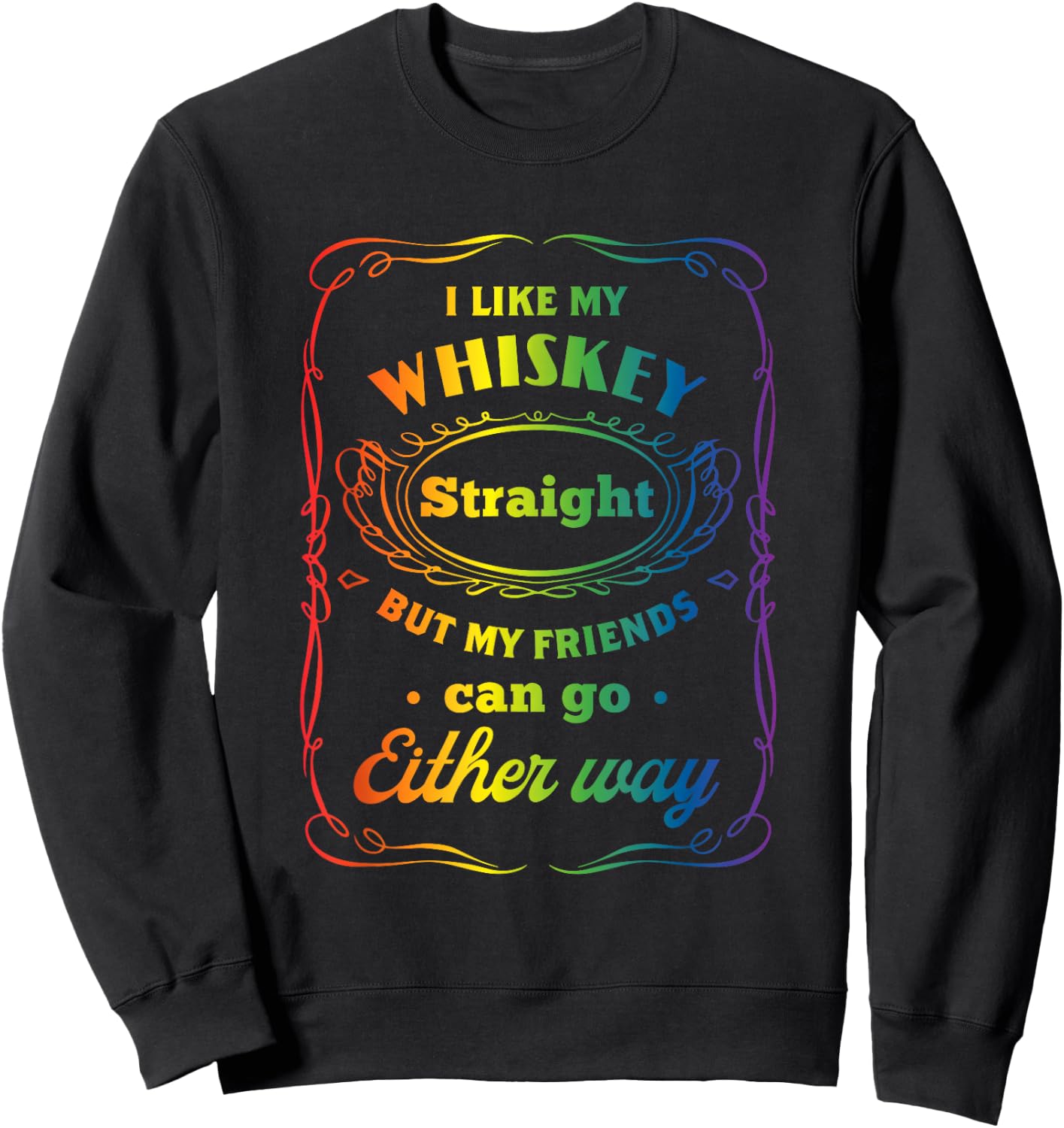 I Like My Whiskey Straight But My Friends Can Go Either Way Sweatshirt - Sweatshirt | Black