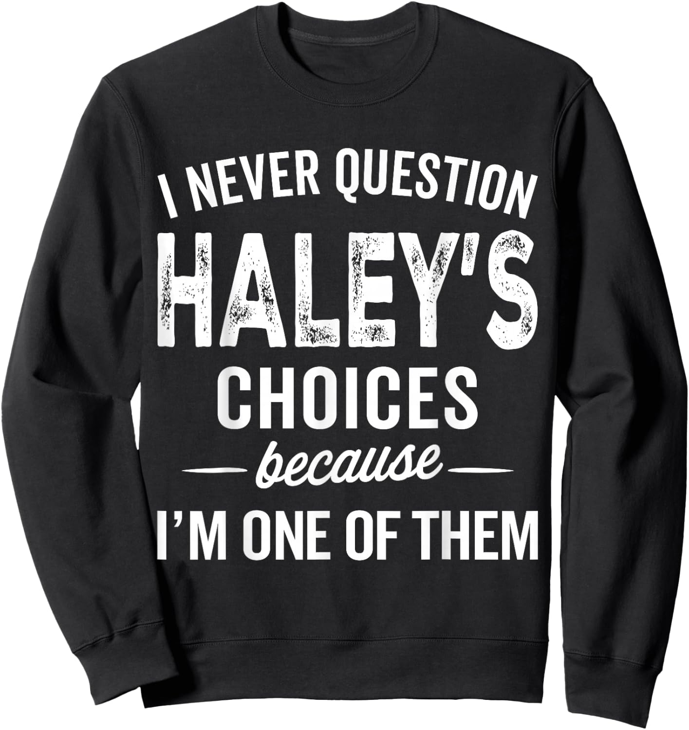 I Never Question Haley’s Choices - Haley Personalized Name Sweatshirt - Sweatshirt | Black