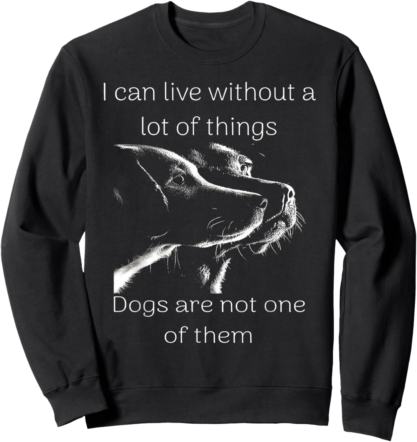I Can Live Without A Lot Of Things Dogs Are Not One Of Them Sweatshirt - Sweatshirt | Black