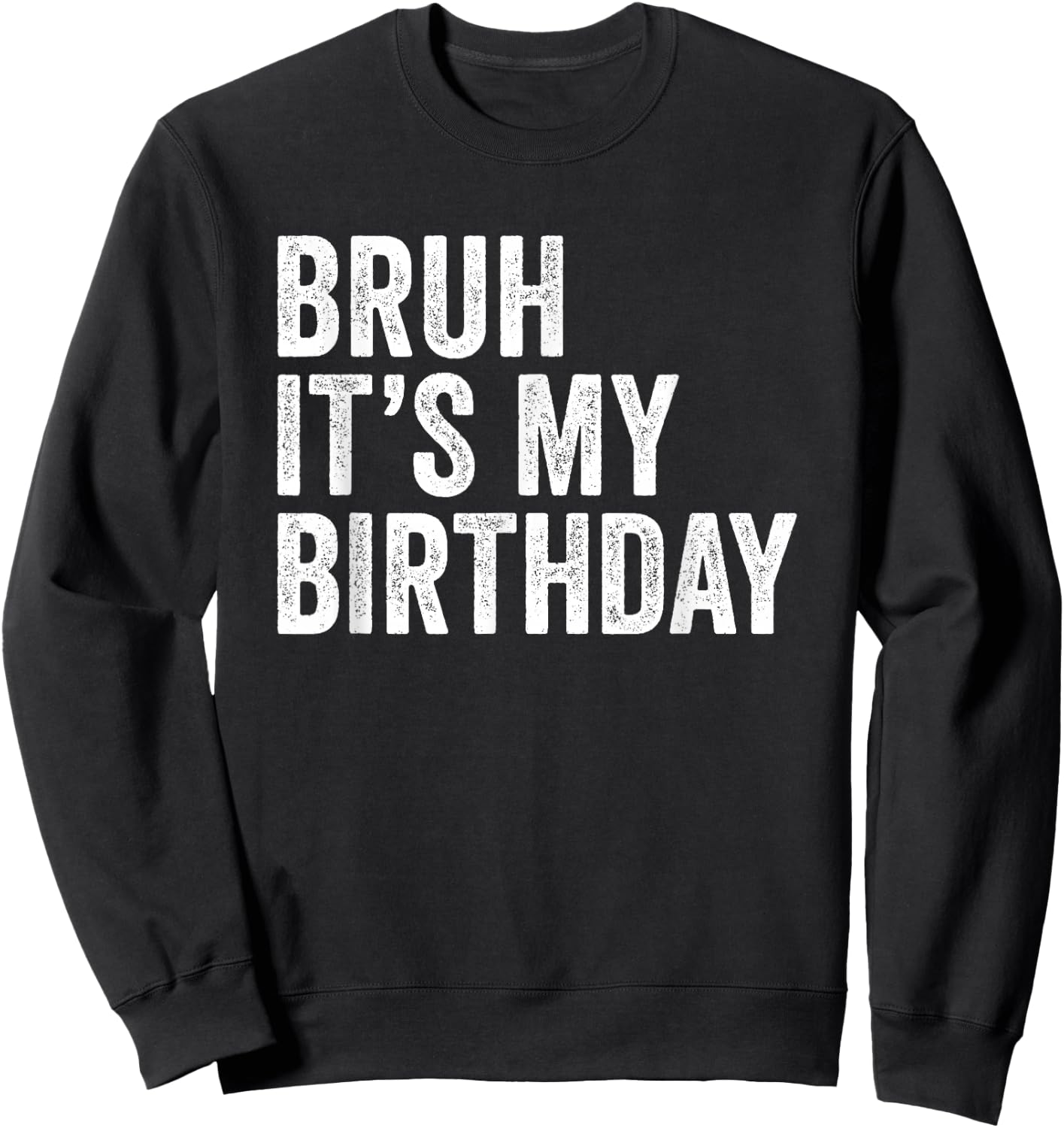 Bruh It's My Birthday Funny Sarcastic Small Sweatshirt - Sweatshirt | Black