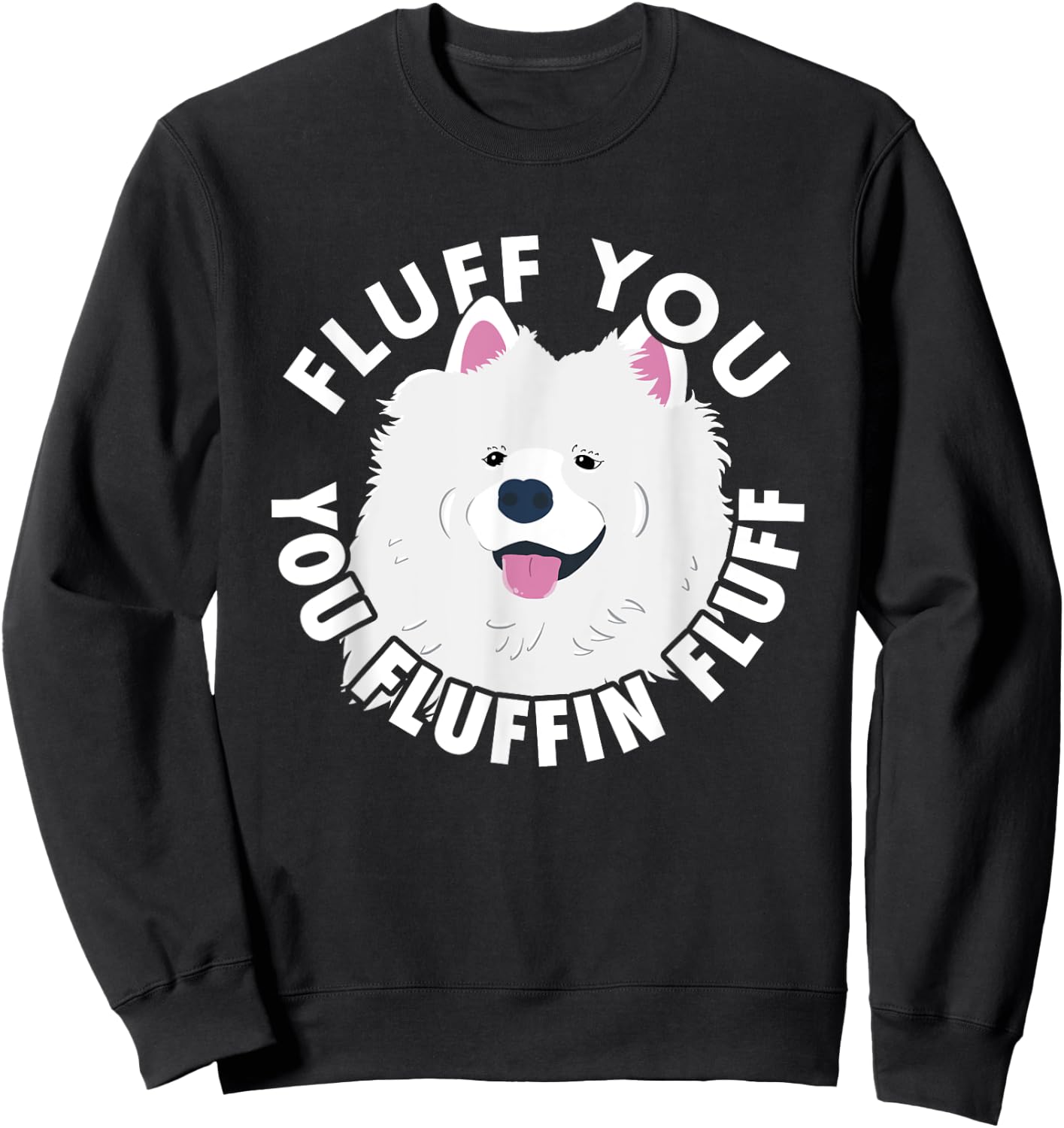 Fluff you fluffin I funny Samoyed saying dogs dad Sweatshirt - Sweatshirt | Black