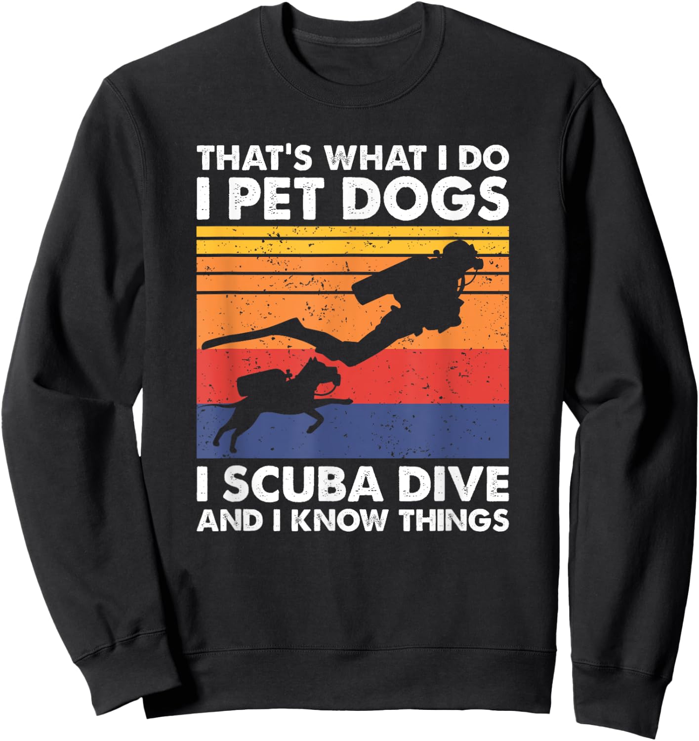 That's What I Do I Pet Dogs I Scuba Dive & I Know Things Sweatshirt - Sweatshirt | Black