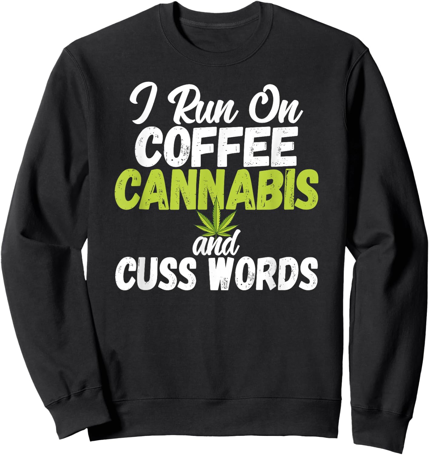 I Run On Coffee Cannabis and Cuss Words Funny Marijuana Sweatshirt - Sweatshirt | Black