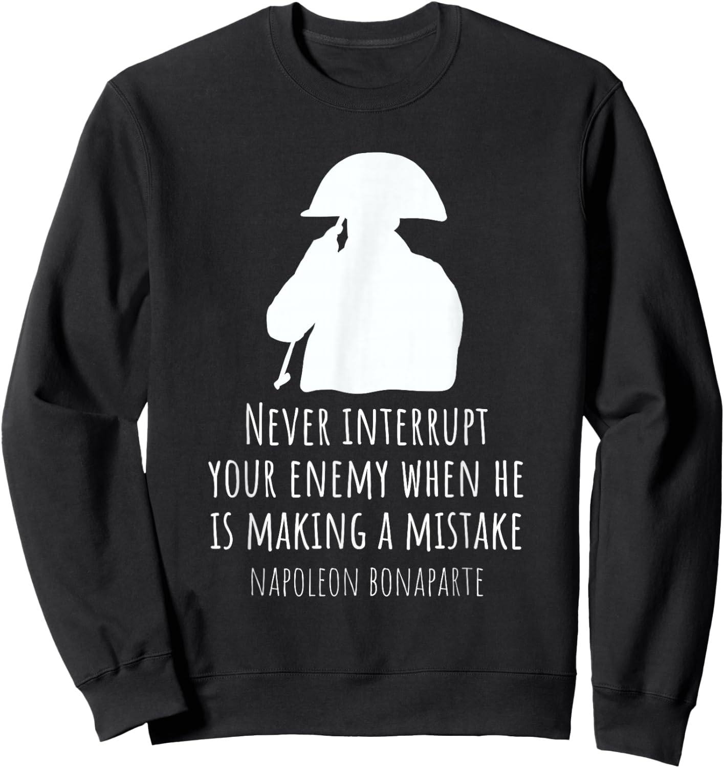 Napoleon Bonaparte Quote History Never Interrupt Your Enemy Sweatshirt - Sweatshirt | Black