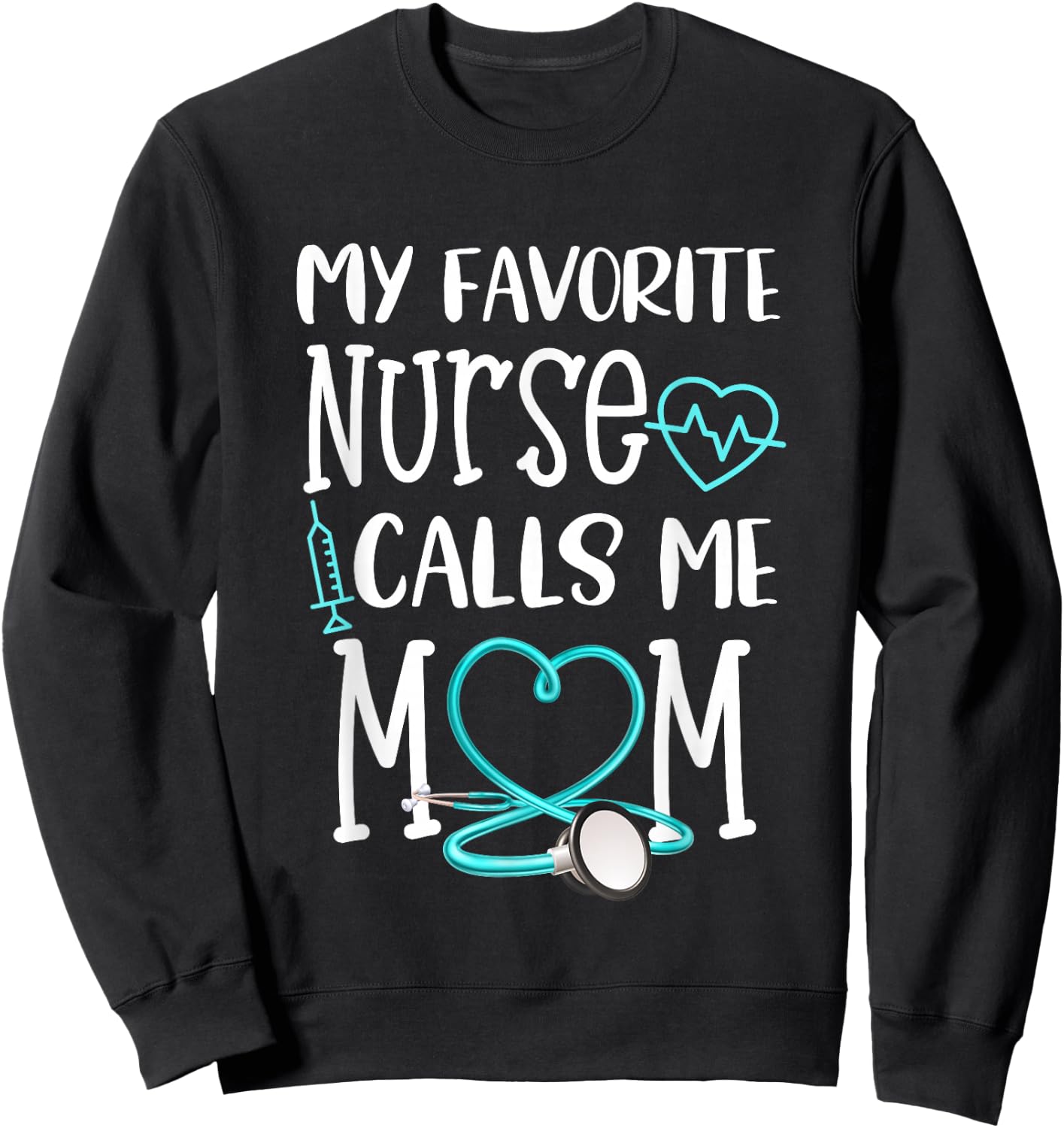 RN Gift My Favorite Nurse Calls me Mom Quote Teal Sweatshirt - Sweatshirt | Black