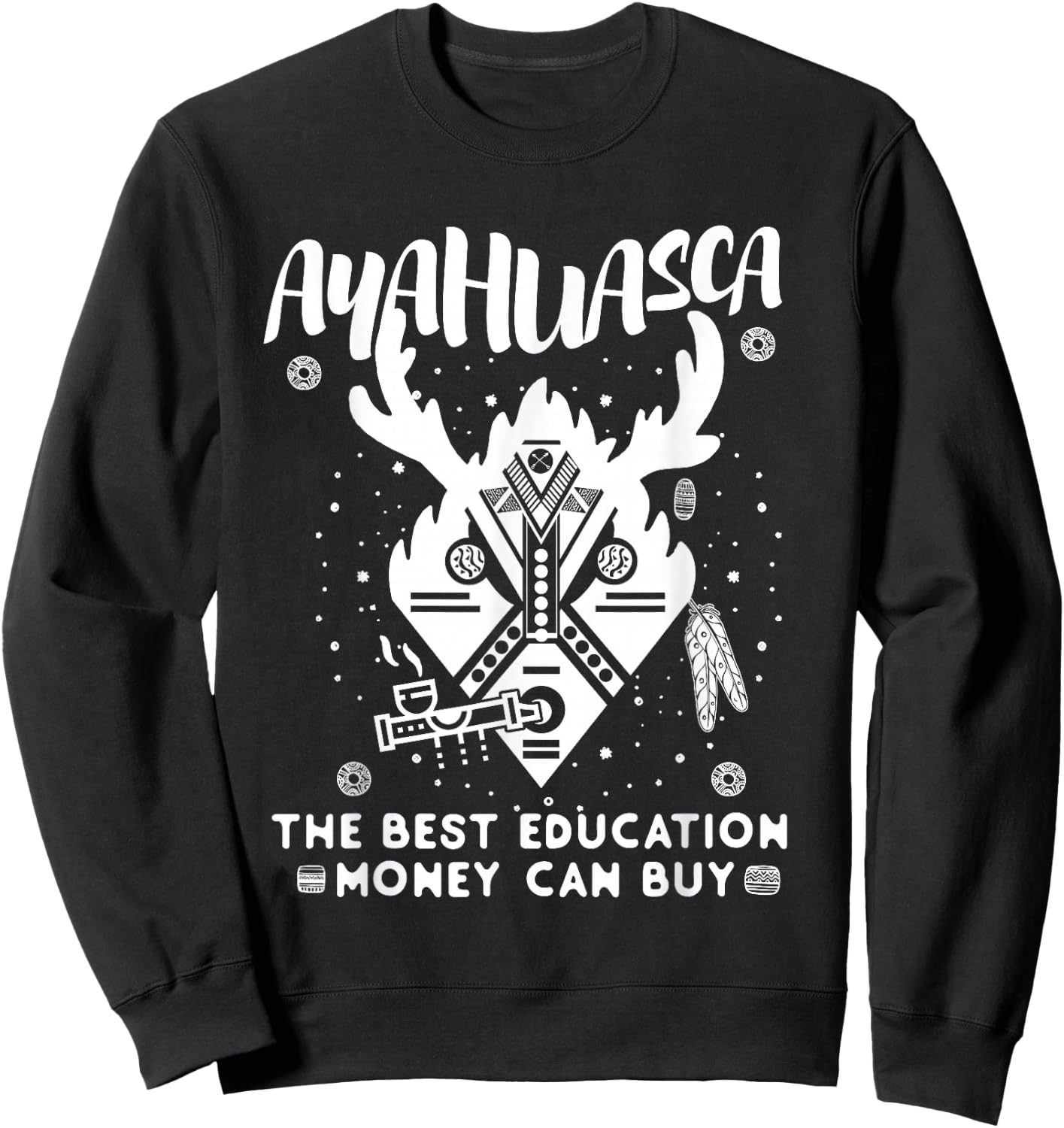 Ayahuasca - The Best Education Money Can Buy. DMT Shaman Sweatshirt - Sweatshirt | Black