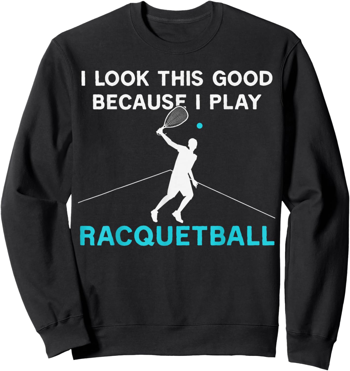 Funny I Look This Good Because I Play Racquetball Humor Sweatshirt - Sweatshirt | Black