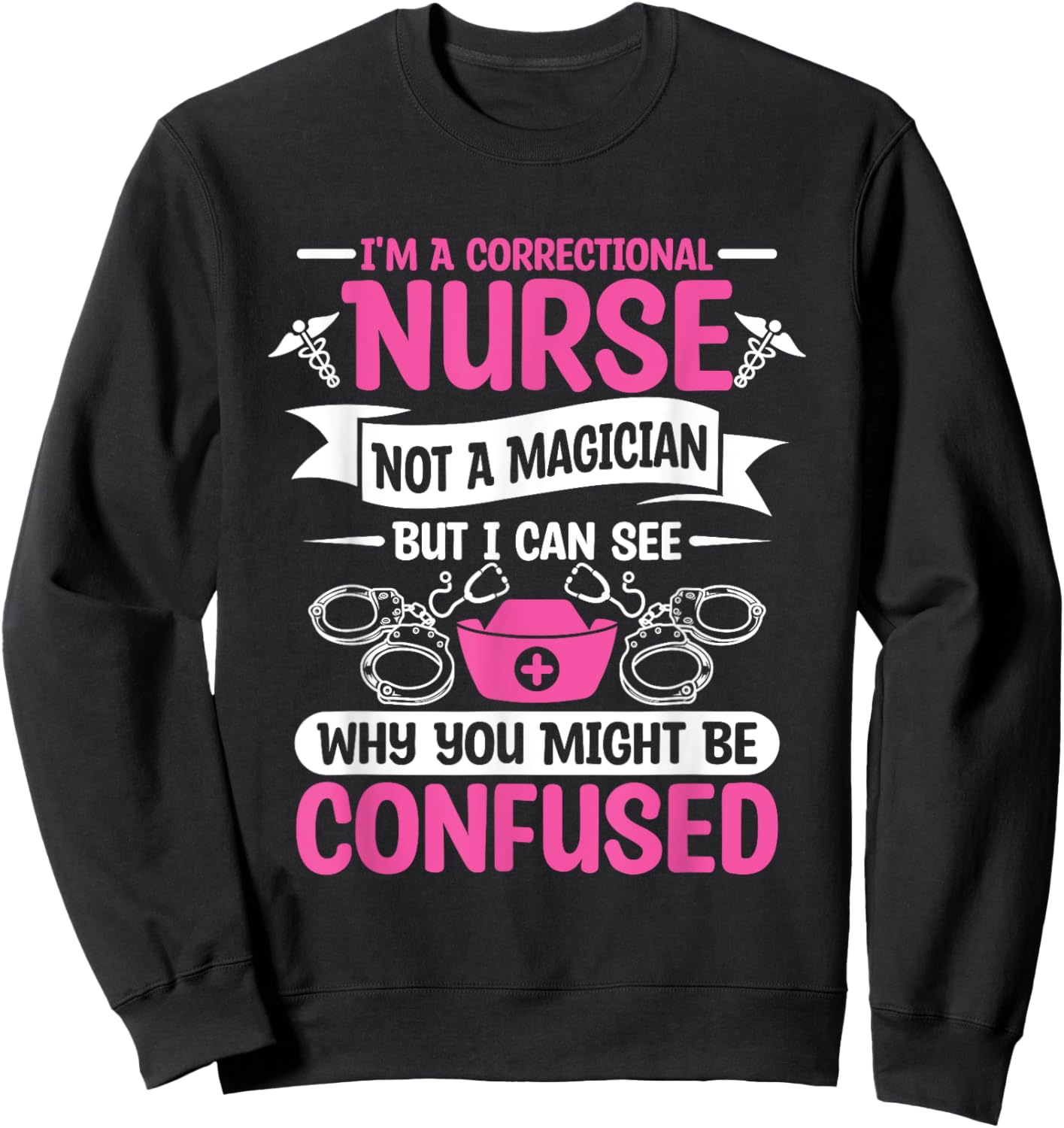 I'm A Correctional Nurse Not A Magician RN Nurses Sweatshirt - Sweatshirt | Black