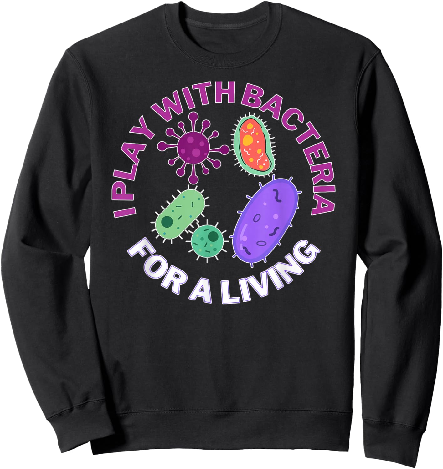 I play with bacteria for a living, science and microbiology Sweatshirt - Sweatshirt | Black