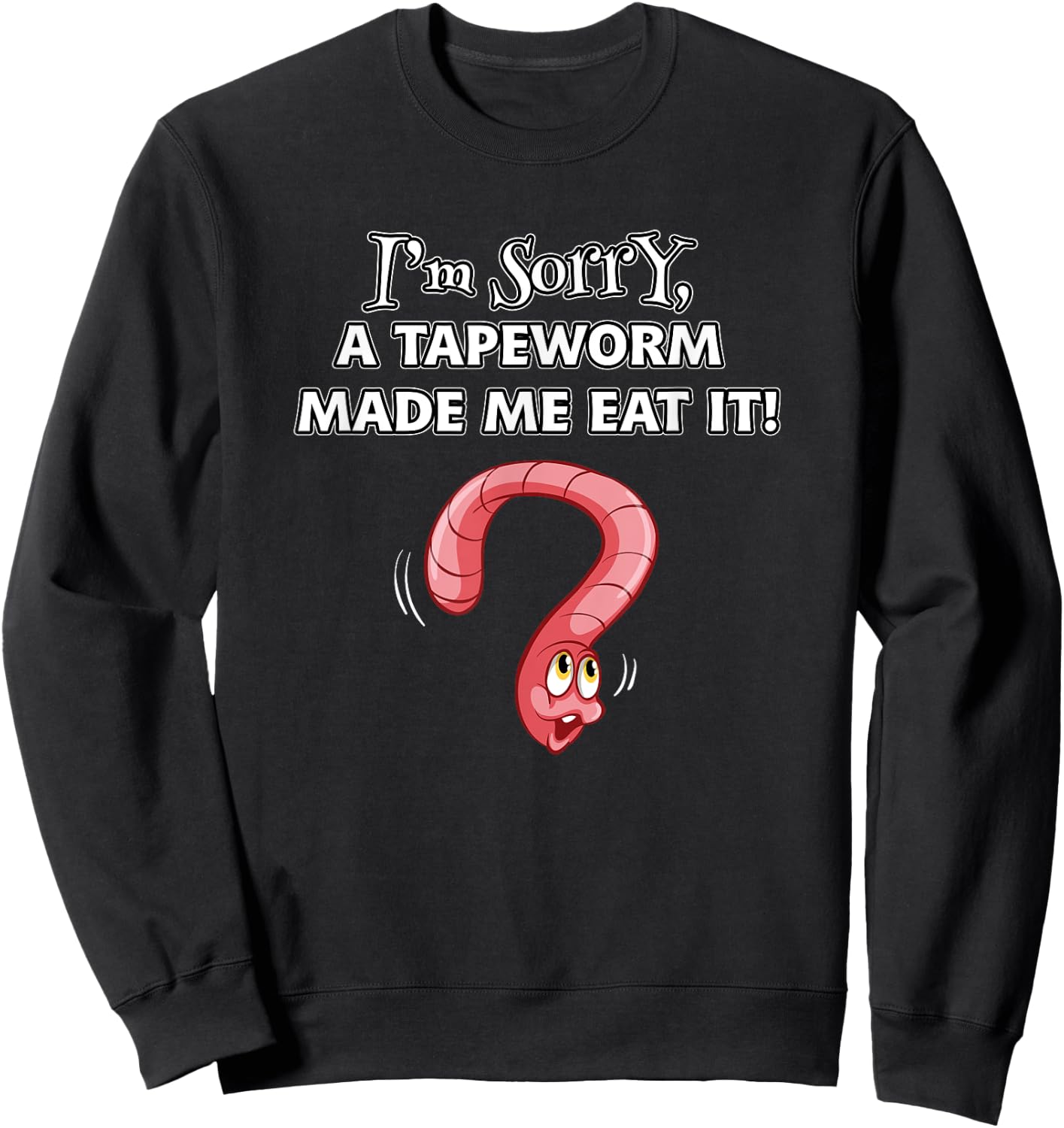 I'M SORRY A TAPEWORM MADE ME EAT IT diet humor Sweatshirt - Sweatshirt | Black
