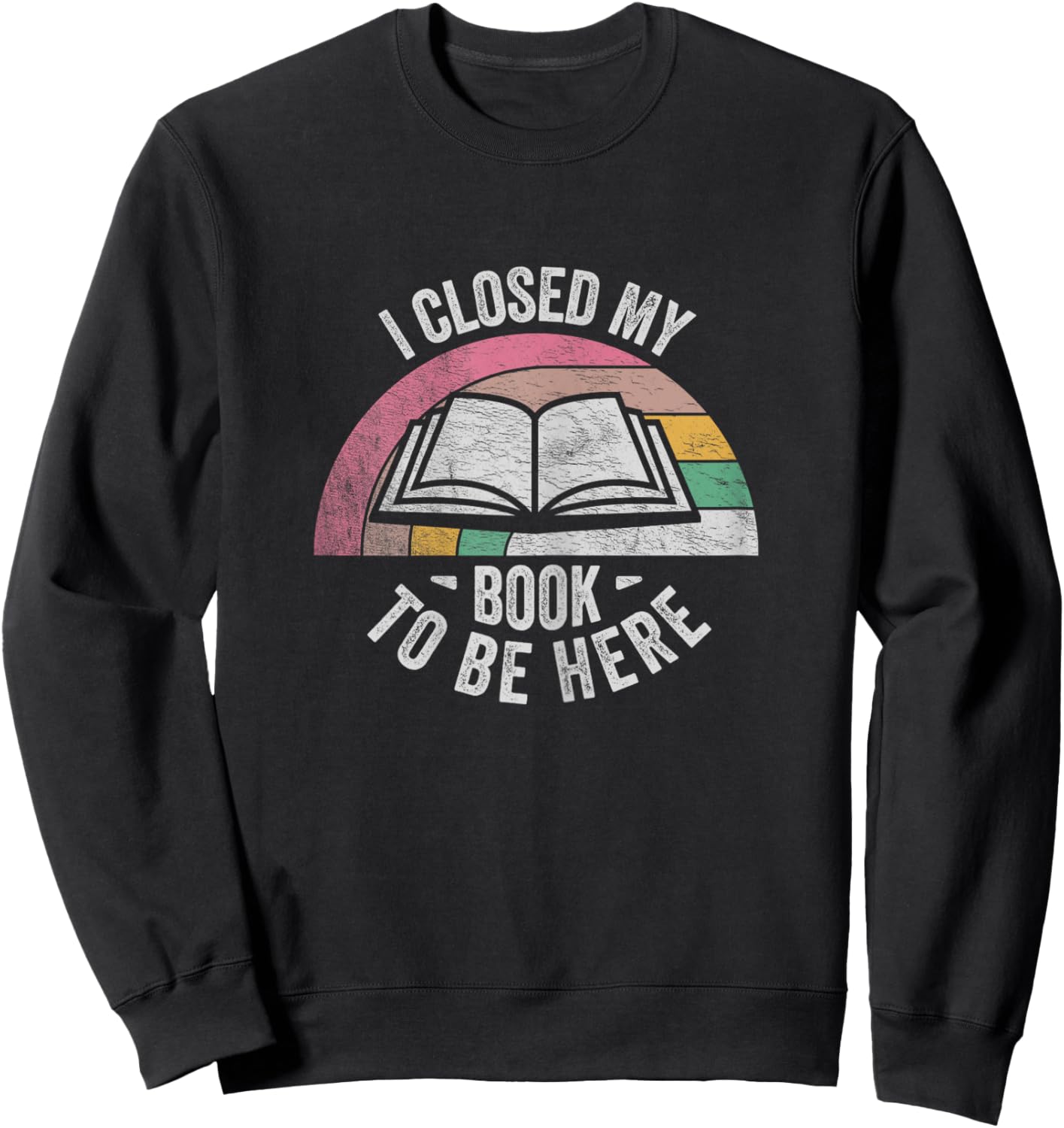 Retro Vintage I Closed My Book To Be Here Book Lover Reading Sweatshirt - Sweatshirt | Black