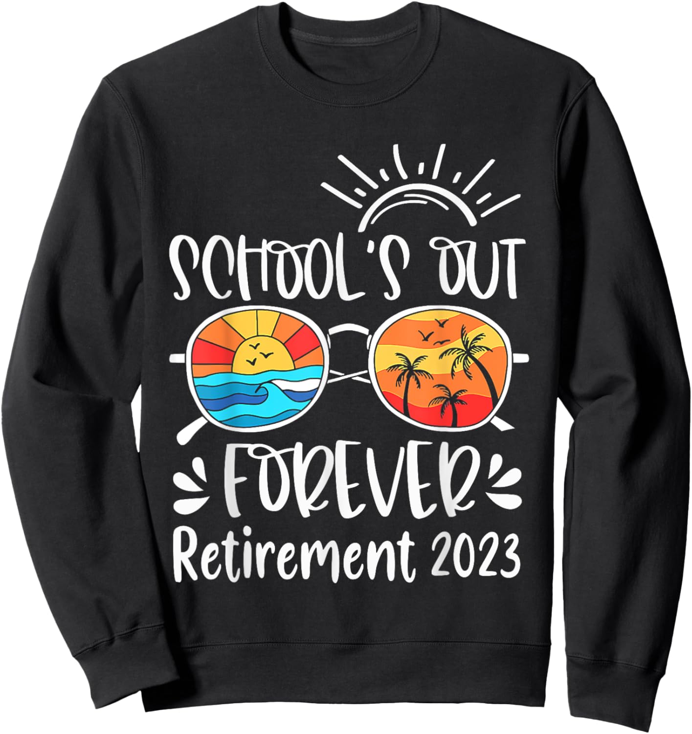 School's Out Forever Retired Teacher Retirement 2023 Sweatshirt - Sweatshirt | Black
