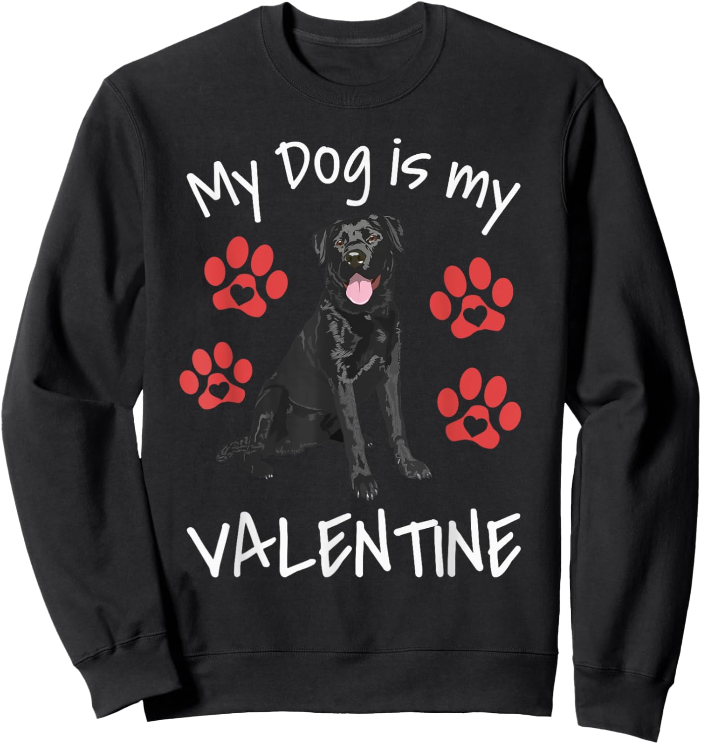 My Dog Is My Valentine Funny Black Lab Cute Dog Paw Hearts Sweatshirt - Sweatshirt | Black