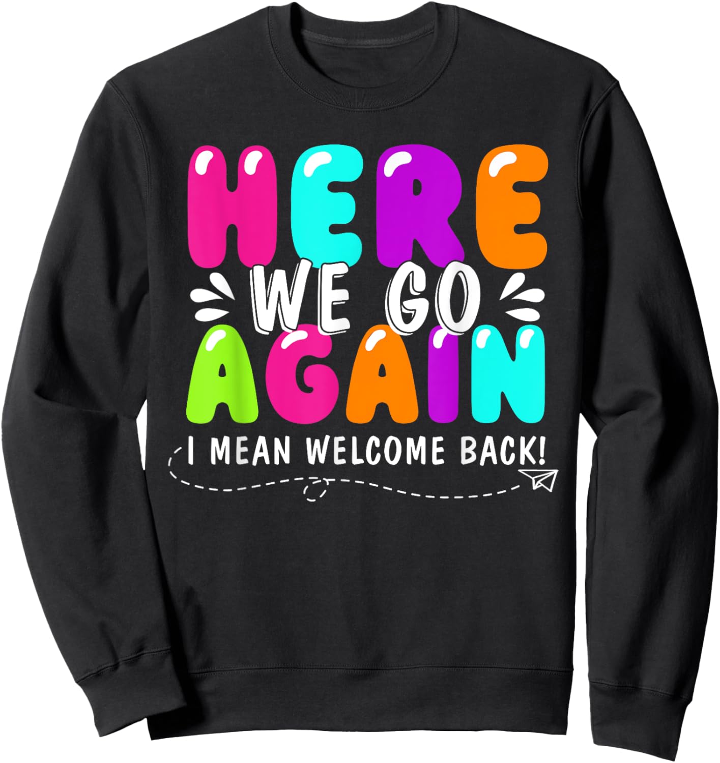 Here We Go Again I Mean Welcome Back Teacher Back To School Sweatshirt - Sweatshirt | Black